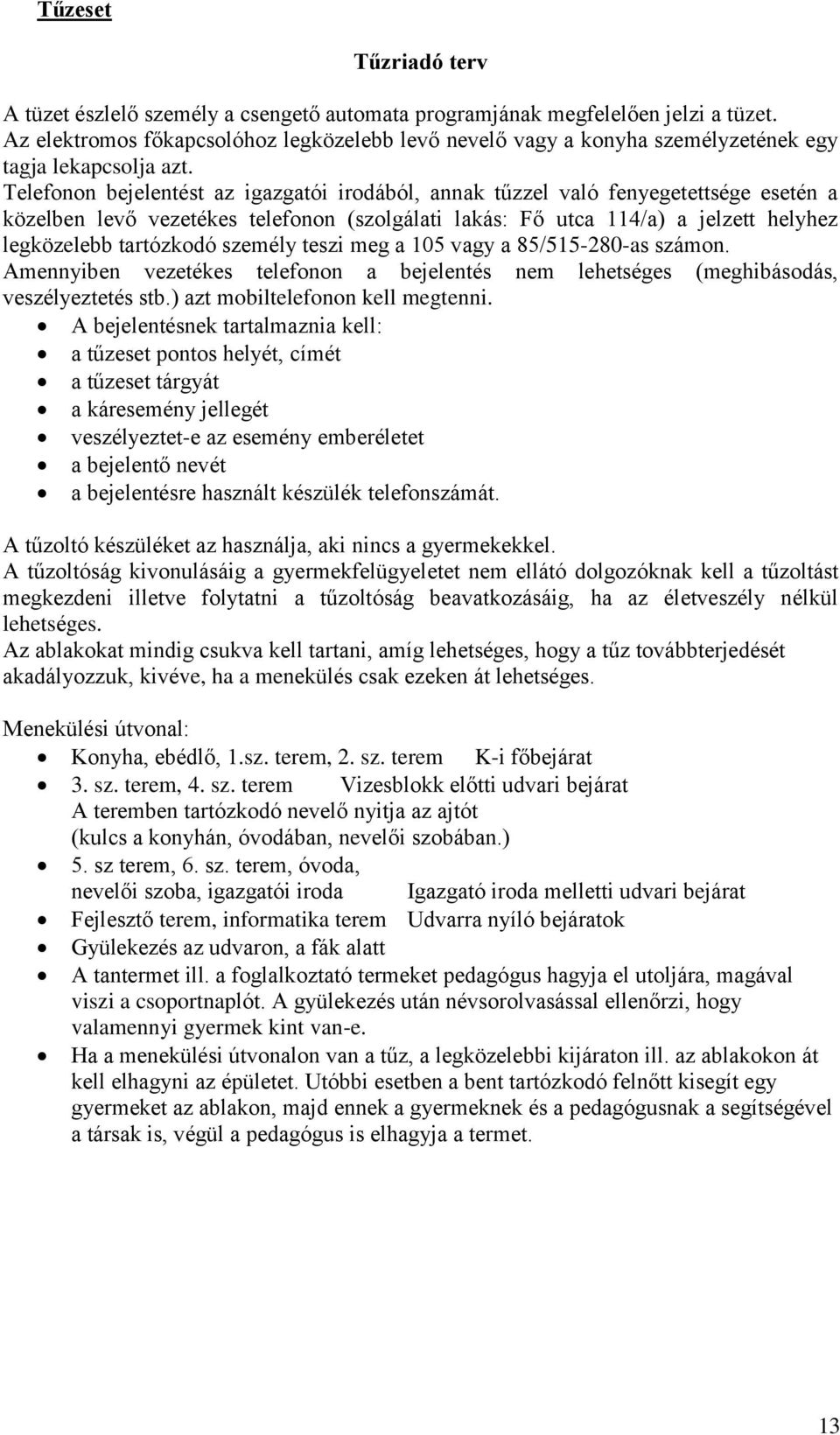 Telefonon bejelentést az igazgatói irodából, annak tűzzel való fenyegetettsége esetén a közelben levő vezetékes telefonon (szolgálati lakás: Fő utca 114/a) a jelzett helyhez legközelebb tartózkodó