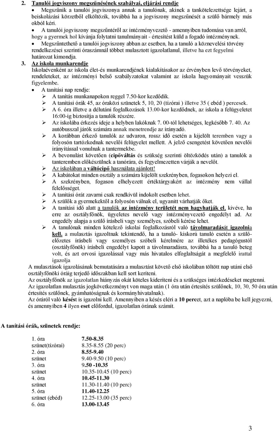 A tanulói jogviszony megszűntéről az intézményvezető - amennyiben tudomása van arról, hogy a gyermek hol kívánja folytatni tanulmányait - értesítést küld a fogadó intézménynek.