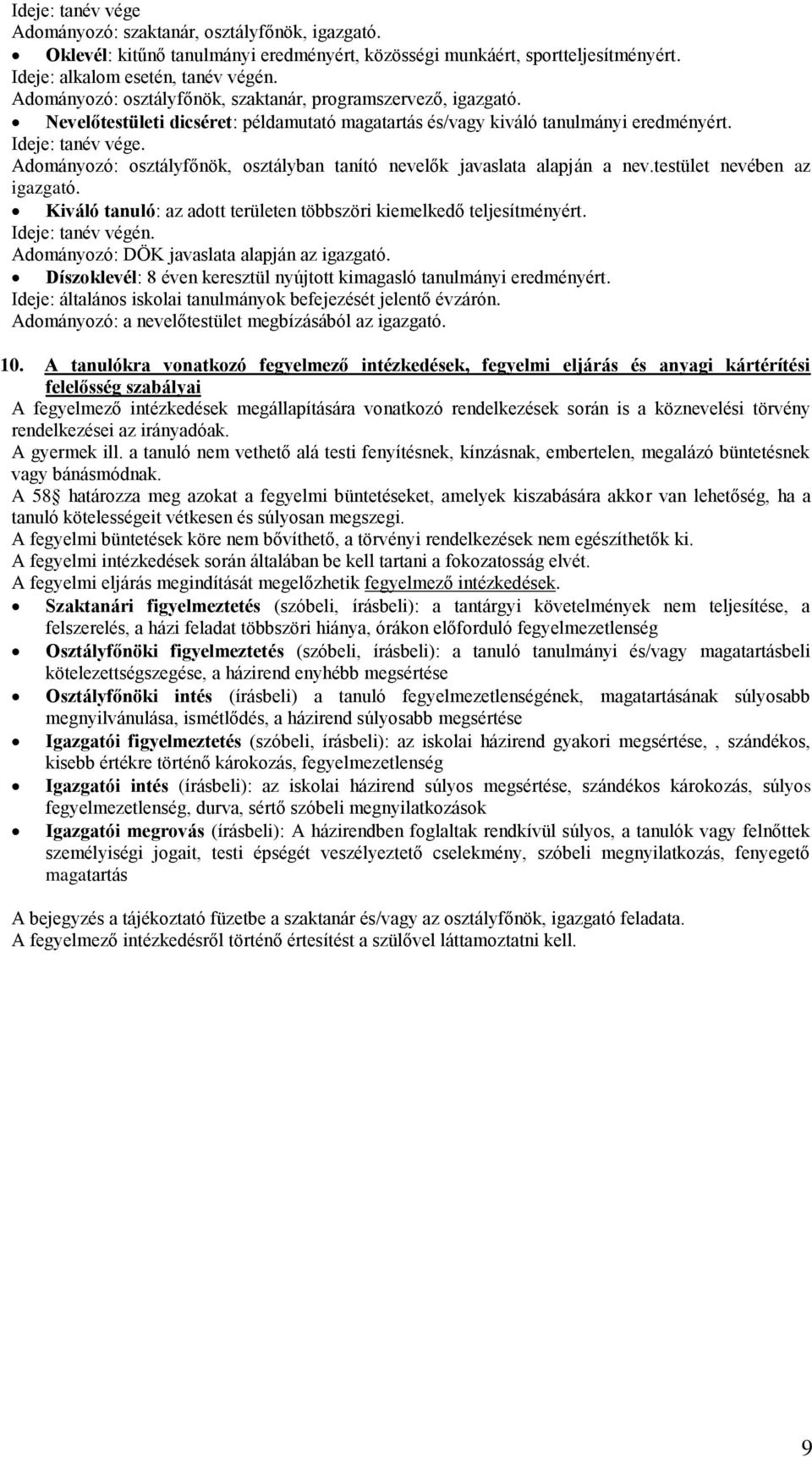 Adományozó: osztályfőnök, osztályban tanító nevelők javaslata alapján a nev.testület nevében az igazgató. Kiváló tanuló: az adott területen többszöri kiemelkedő teljesítményért. Ideje: tanév végén.