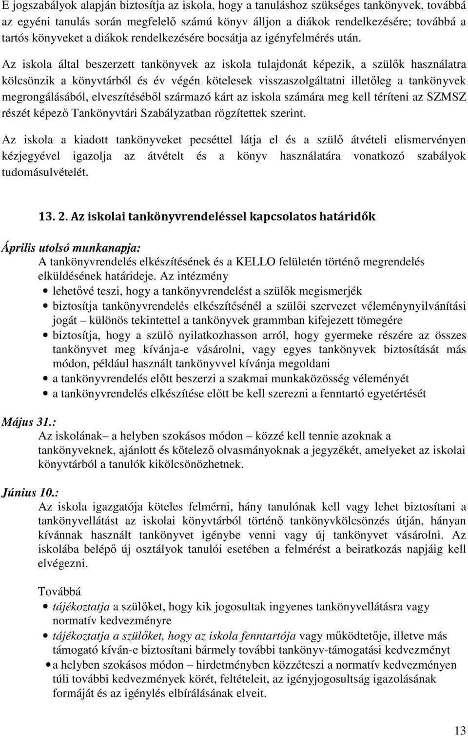 Az iskola által beszerzett tankönyvek az iskola tulajdonát képezik, a szülők használatra kölcsönzik a könyvtárból és év végén kötelesek visszaszolgáltatni illetőleg a tankönyvek megrongálásából,