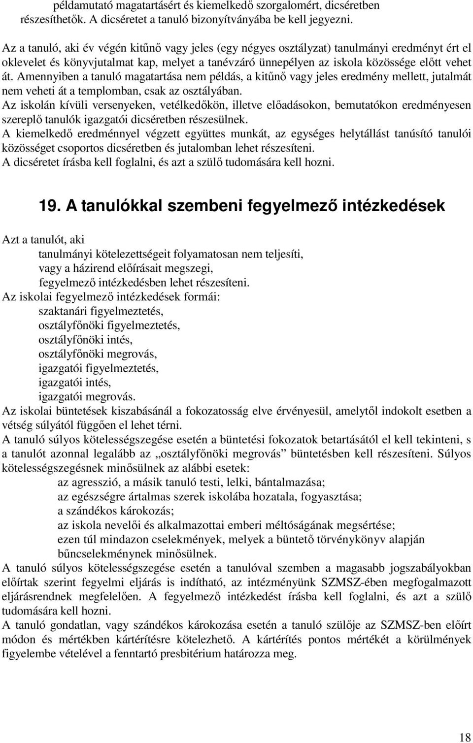 Amennyiben a tanuló magatartása nem példás, a kitűnő vagy jeles eredmény mellett, jutalmát nem veheti át a templomban, csak az osztályában.