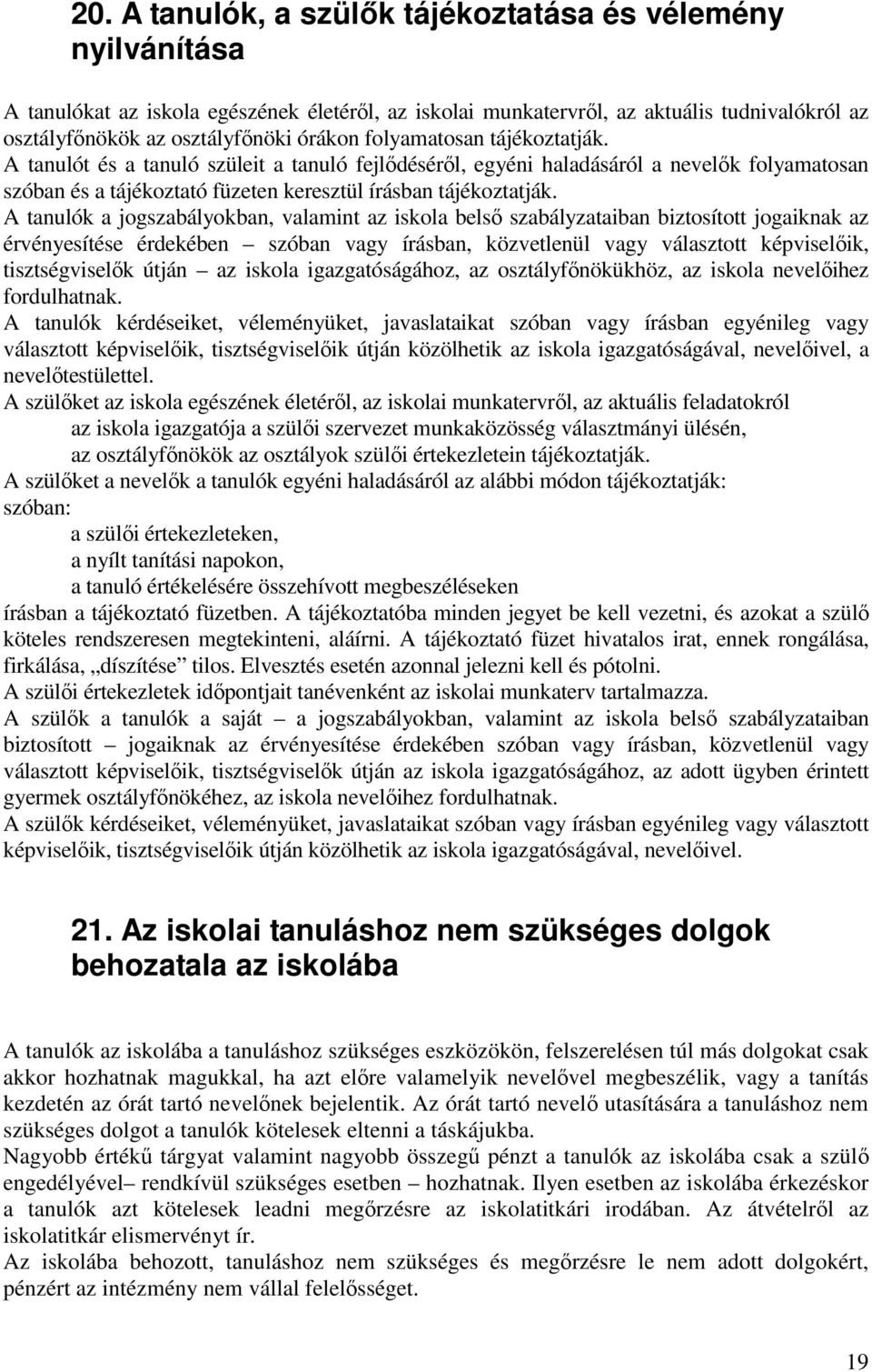 A tanulók a jogszabályokban, valamint az iskola belső szabályzataiban biztosított jogaiknak az érvényesítése érdekében szóban vagy írásban, közvetlenül vagy választott képviselőik, tisztségviselők