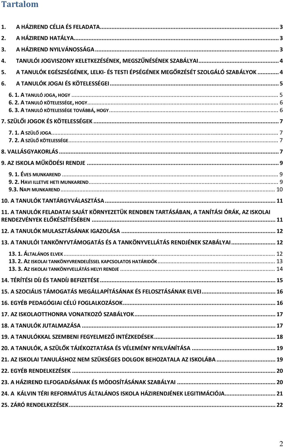 A TANULÓ KÖTELESSÉGE TOVÁBBÁ, HOGY... 6 7. SZÜLŐI JOGOK ÉS KÖTELESSÉGEK... 7 7. 1. A SZÜLŐ JOGA... 7 7. 2. A SZÜLŐ KÖTELESSÉGE... 7 8. VALLÁSGYAKORLÁS... 7 9. AZ ISKOLA MŰKÖDÉSI RENDJE... 9 9. 1. ÉVES MUNKAREND.