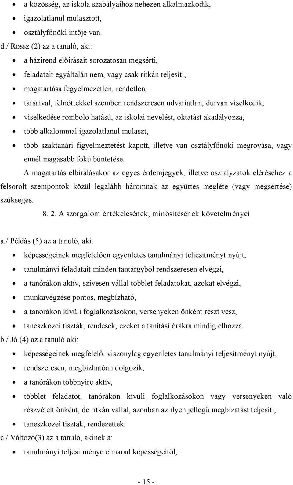 rendszeresen udvariatlan, durván viselkedik, viselkedése romboló hatású, az iskolai nevelést, oktatást akadályozza, több alkalommal igazolatlanul mulaszt, több szaktanári figyelmeztetést kapott,