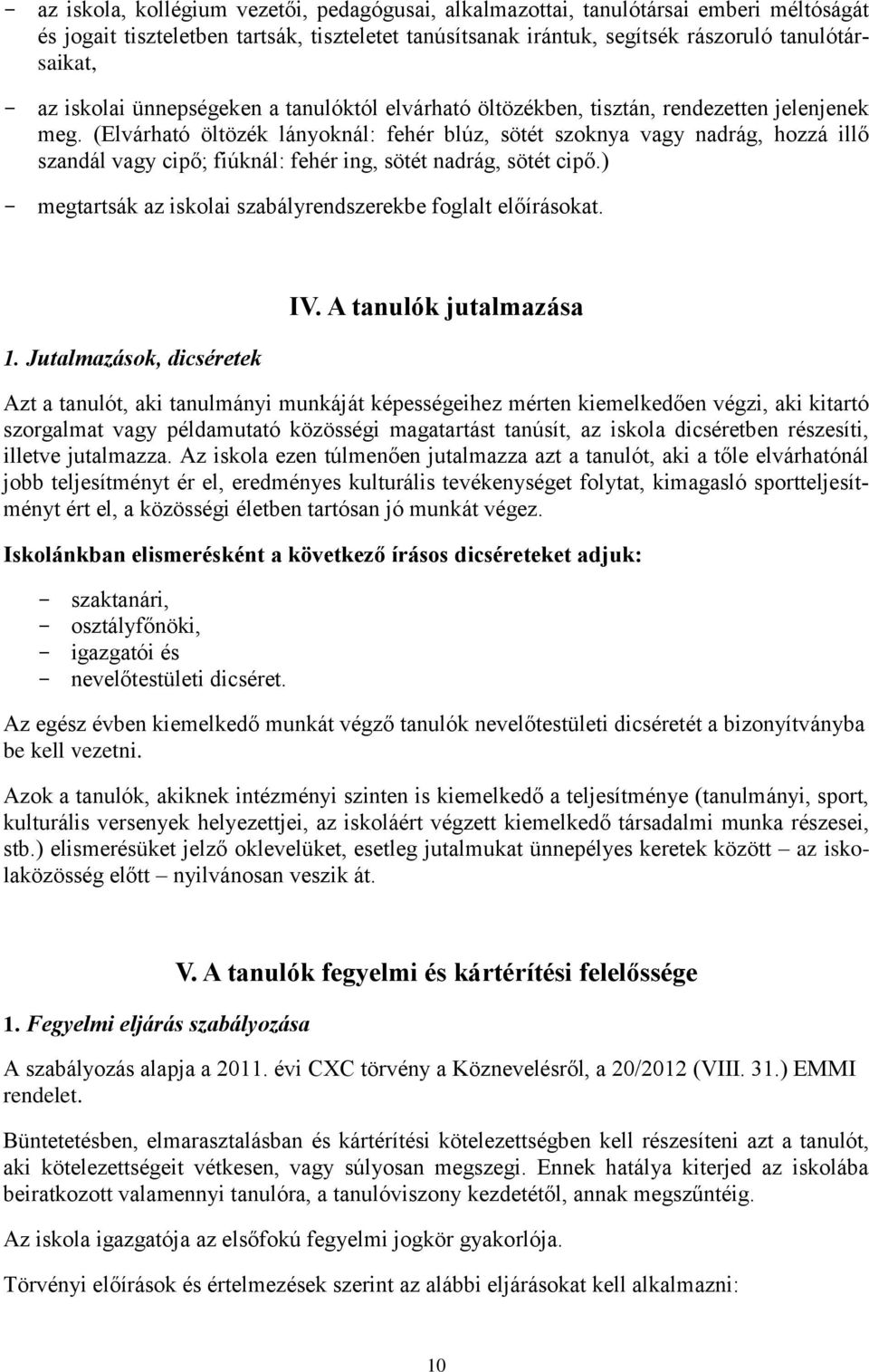 (Elvárható öltözék lányoknál: fehér blúz, sötét szoknya vagy nadrág, hozzá illő szandál vagy cipő; fiúknál: fehér ing, sötét nadrág, sötét cipő.