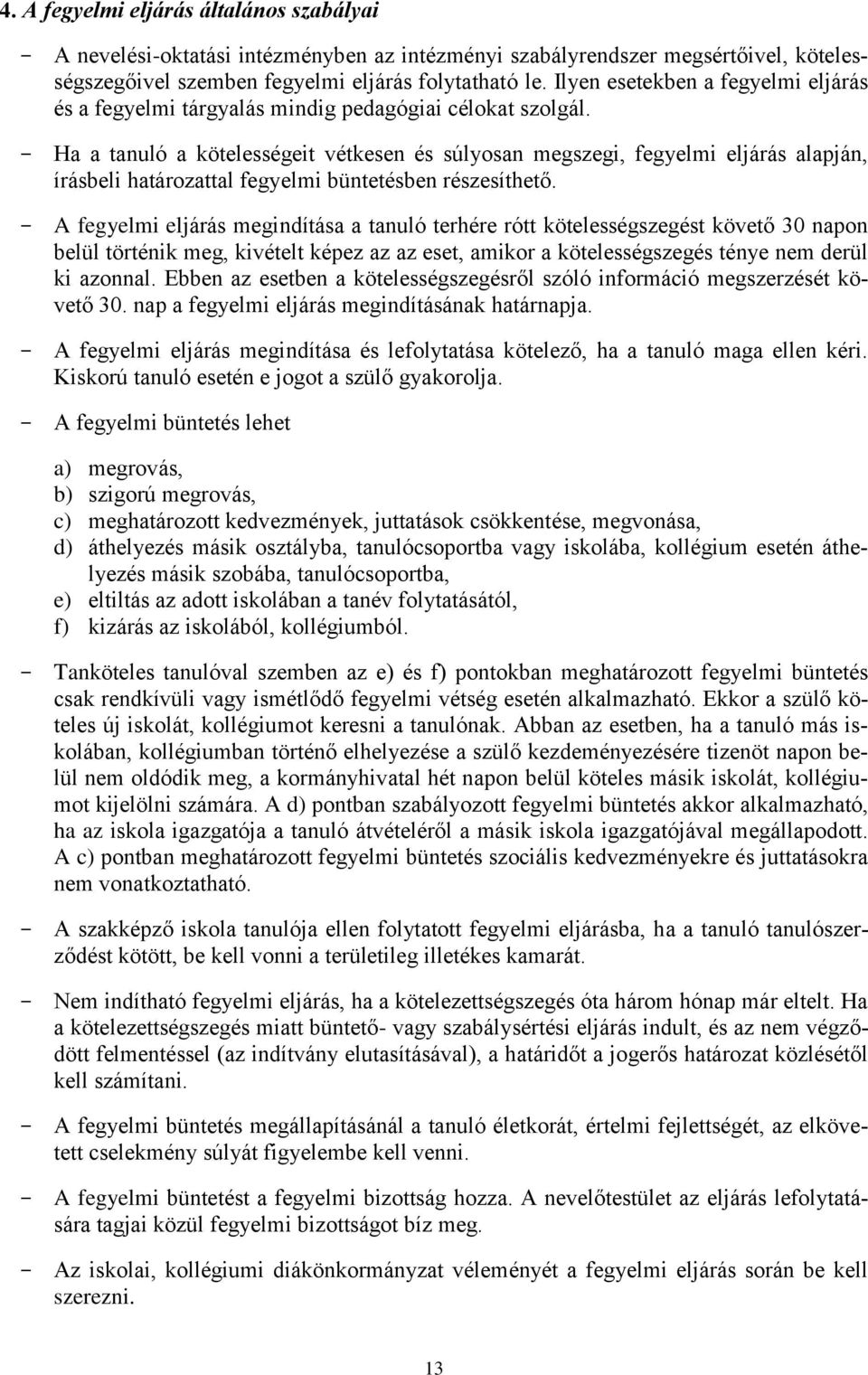 - Ha a tanuló a kötelességeit vétkesen és súlyosan megszegi, fegyelmi eljárás alapján, írásbeli határozattal fegyelmi büntetésben részesíthető.