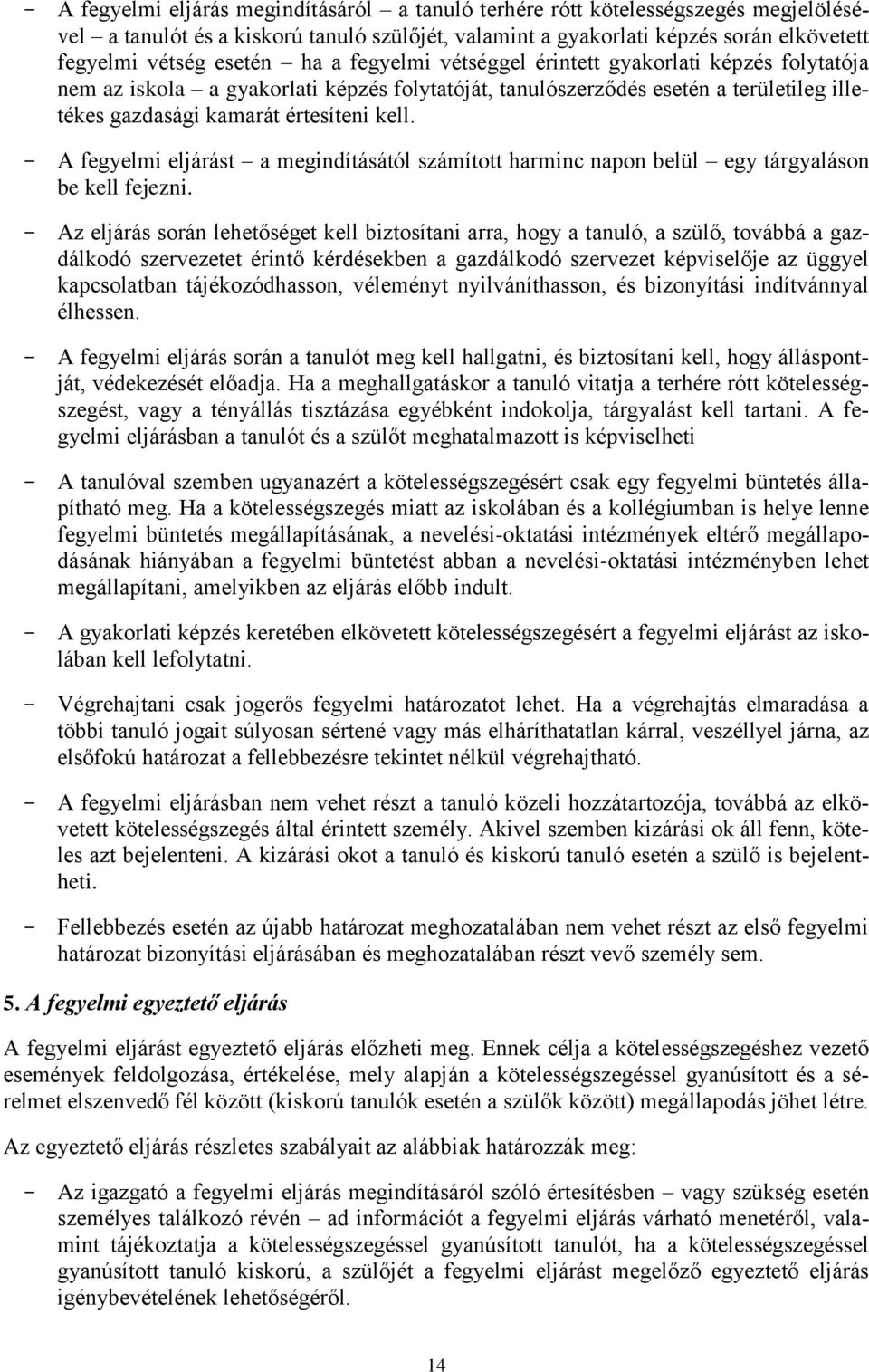 - A fegyelmi eljárást a megindításától számított harminc napon belül egy tárgyaláson be kell fejezni.