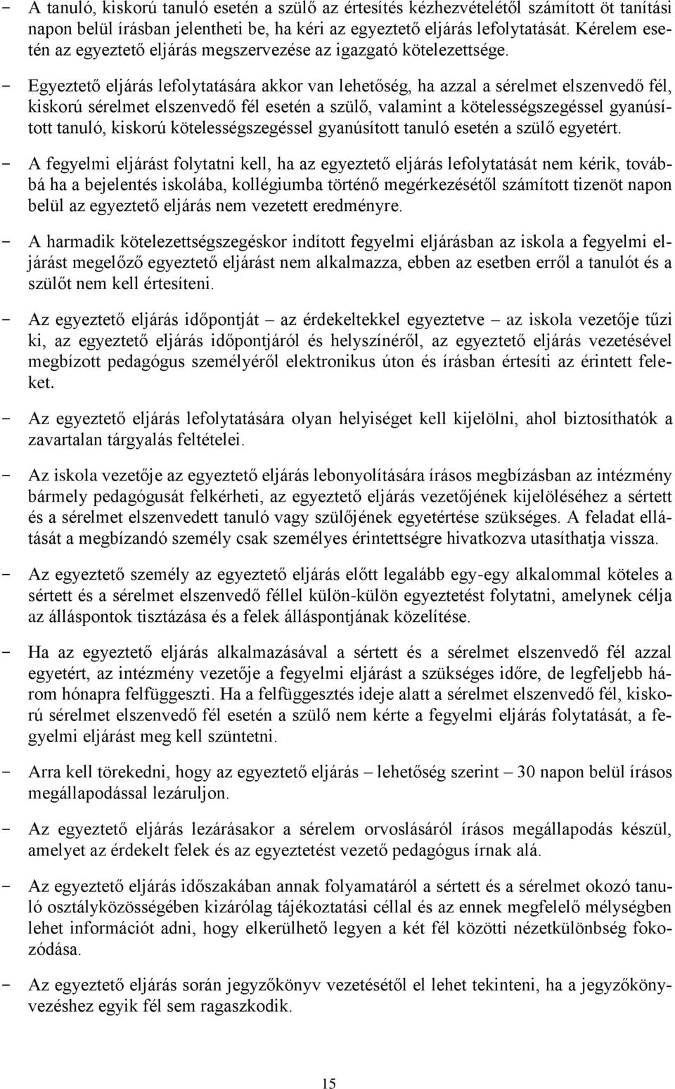 - Egyeztető eljárás lefolytatására akkor van lehetőség, ha azzal a sérelmet elszenvedő fél, kiskorú sérelmet elszenvedő fél esetén a szülő, valamint a kötelességszegéssel gyanúsított tanuló, kiskorú