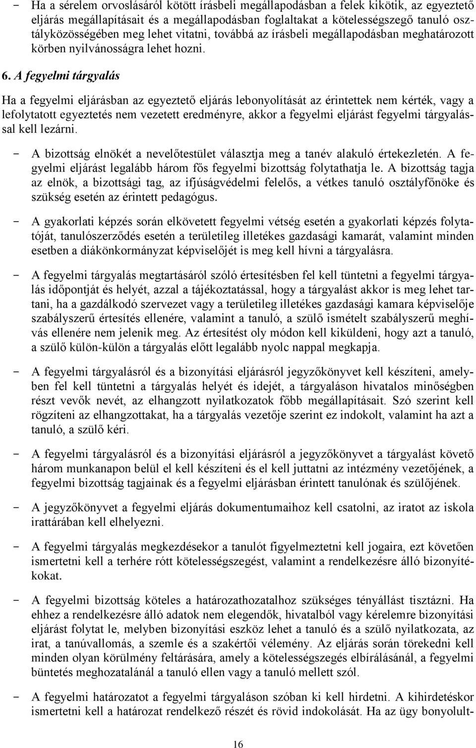 A fegyelmi tárgyalás Ha a fegyelmi eljárásban az egyeztető eljárás lebonyolítását az érintettek nem kérték, vagy a lefolytatott egyeztetés nem vezetett eredményre, akkor a fegyelmi eljárást fegyelmi