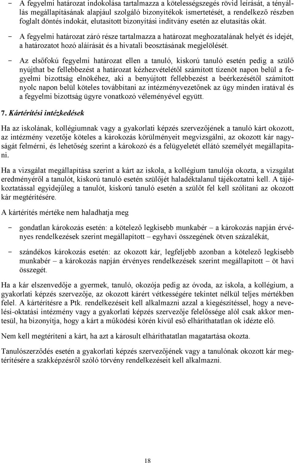 - A fegyelmi határozat záró része tartalmazza a határozat meghozatalának helyét és idejét, a határozatot hozó aláírását és a hivatali beosztásának megjelölését.