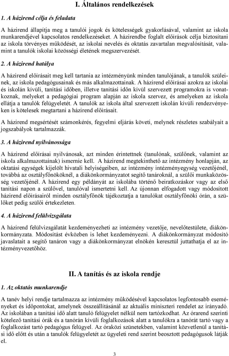 2. A házirend hatálya A házirend előírásait meg kell tartania az intézményünk minden tanulójának, a tanulók szüleinek, az iskola pedagógusainak és más alkalmazottainak.