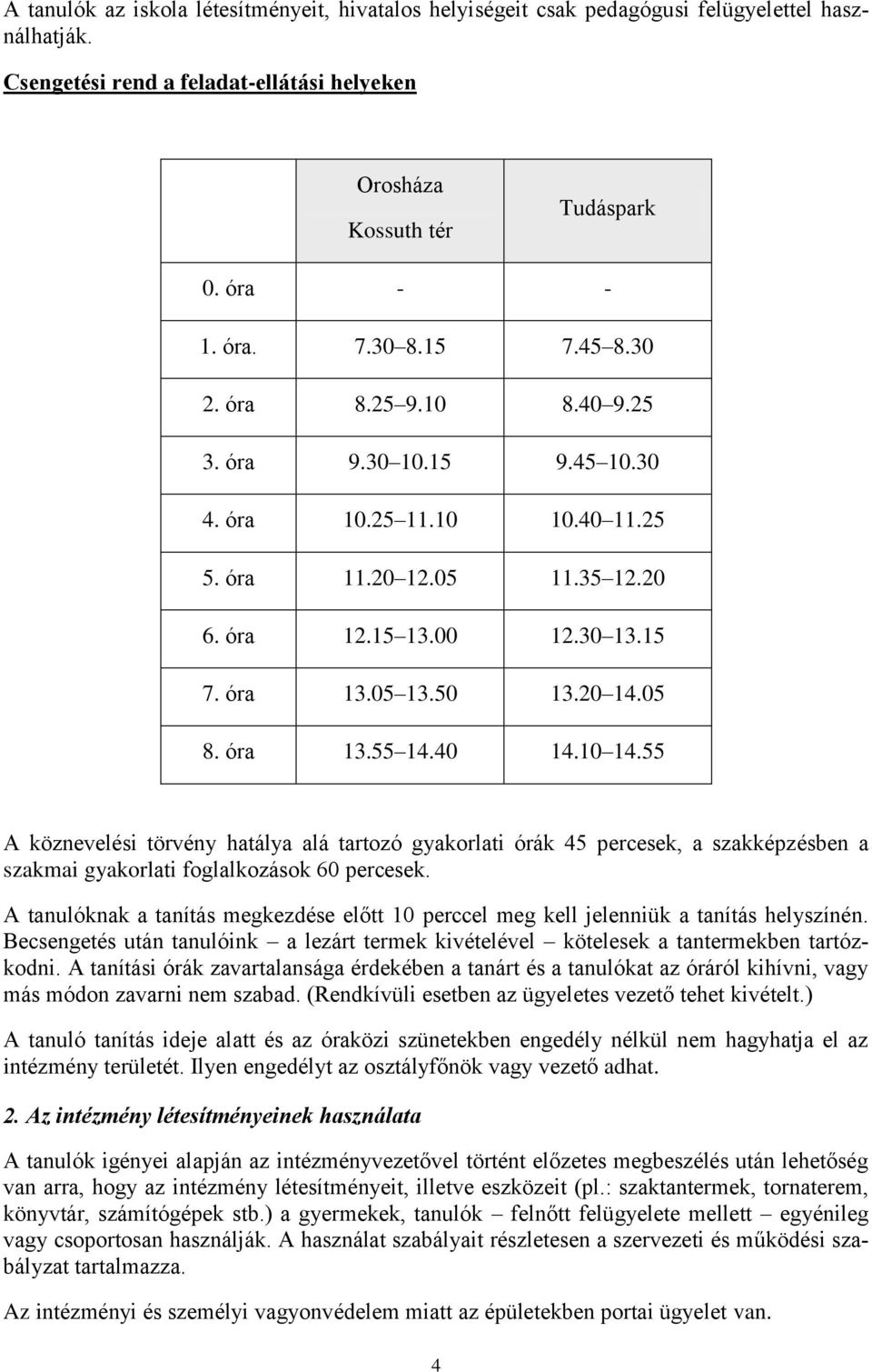 óra 13.55 14.40 14.10 14.55 A köznevelési törvény hatálya alá tartozó gyakorlati órák 45 percesek, a szakképzésben a szakmai gyakorlati foglalkozások 60 percesek.