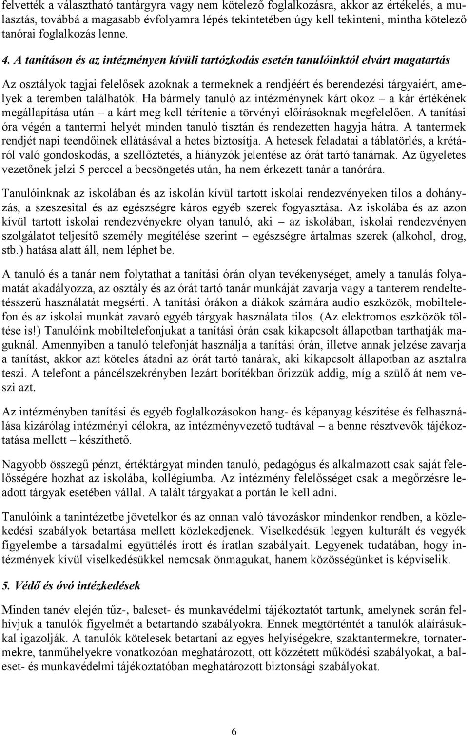 A tanításon és az intézményen kívüli tartózkodás esetén tanulóinktól elvárt magatartás Az osztályok tagjai felelősek azoknak a termeknek a rendjéért és berendezési tárgyaiért, amelyek a teremben