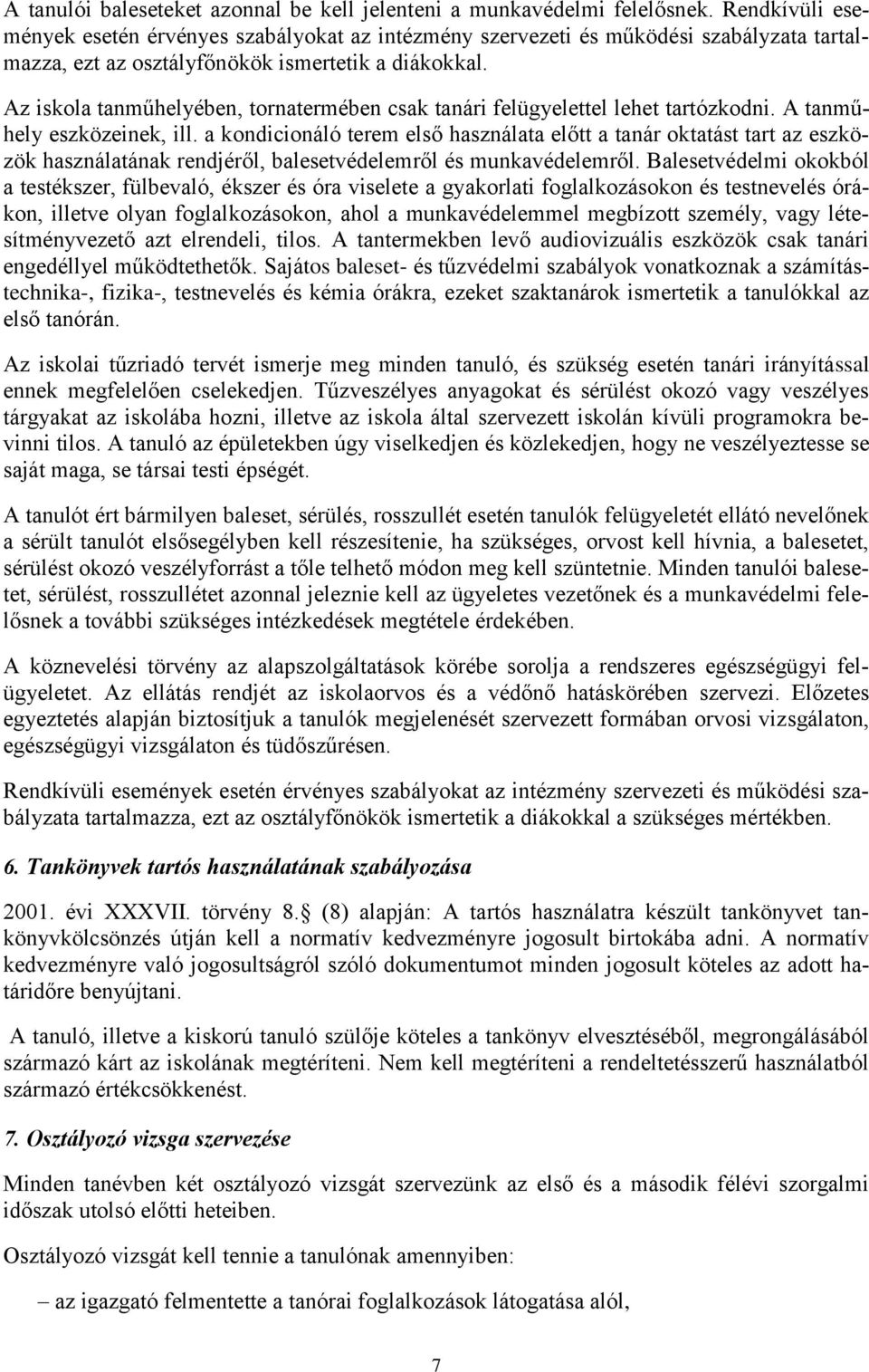 Az iskola tanműhelyében, tornatermében csak tanári felügyelettel lehet tartózkodni. A tanműhely eszközeinek, ill.