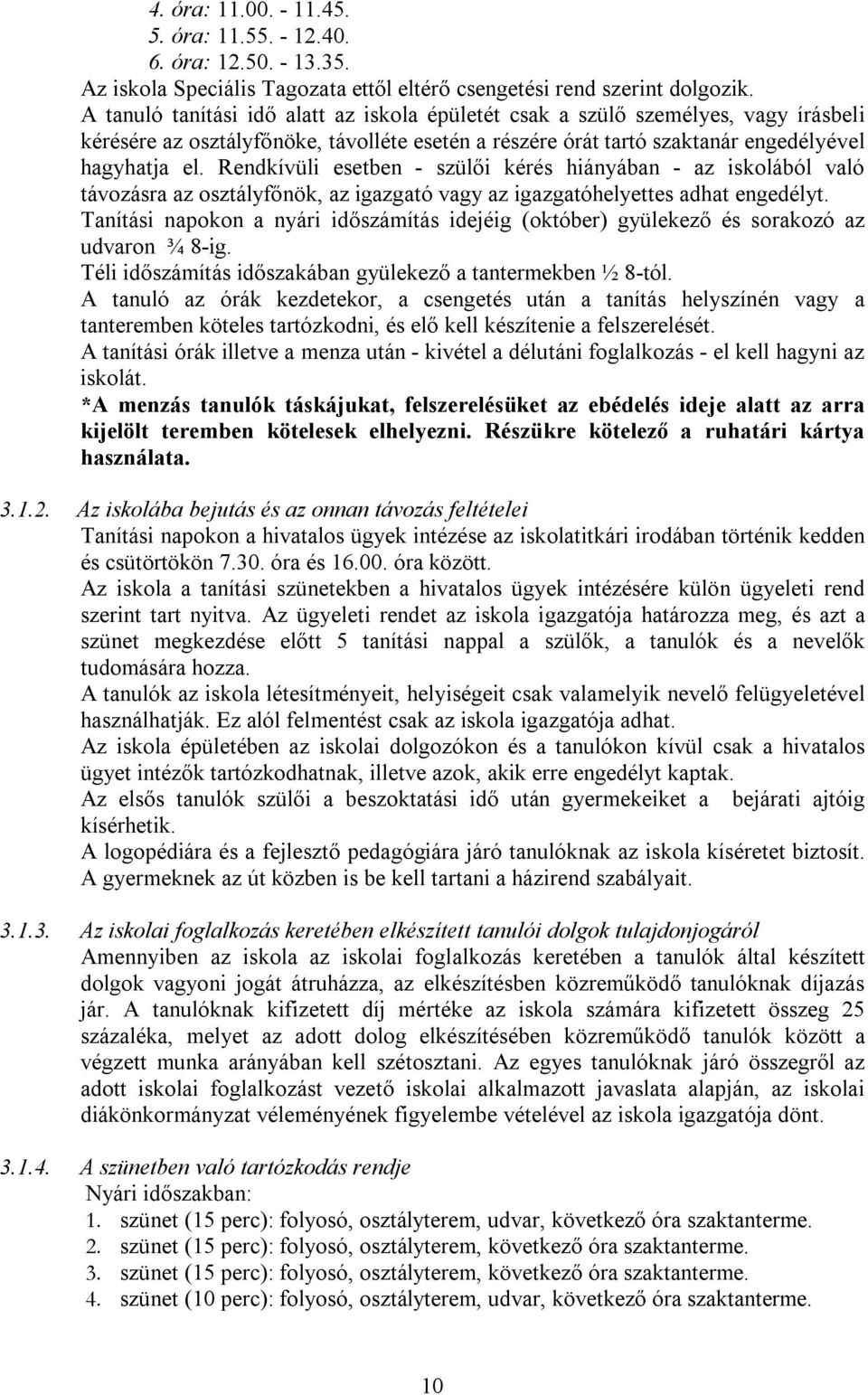 Rendkívüli esetben - szülői kérés hiányában - az iskolából való távozásra az osztályfőnök, az igazgató vagy az igazgatóhelyettes adhat engedélyt.