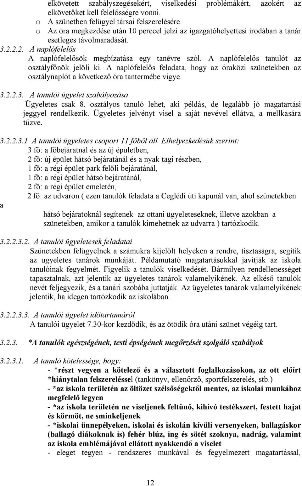 A naplófelelős tanulót az osztályfőnök jelöli ki. A naplófelelős feladata, hogy az óraközi szünetekben az osztálynaplót a következő óra tantermébe vigye. 3.