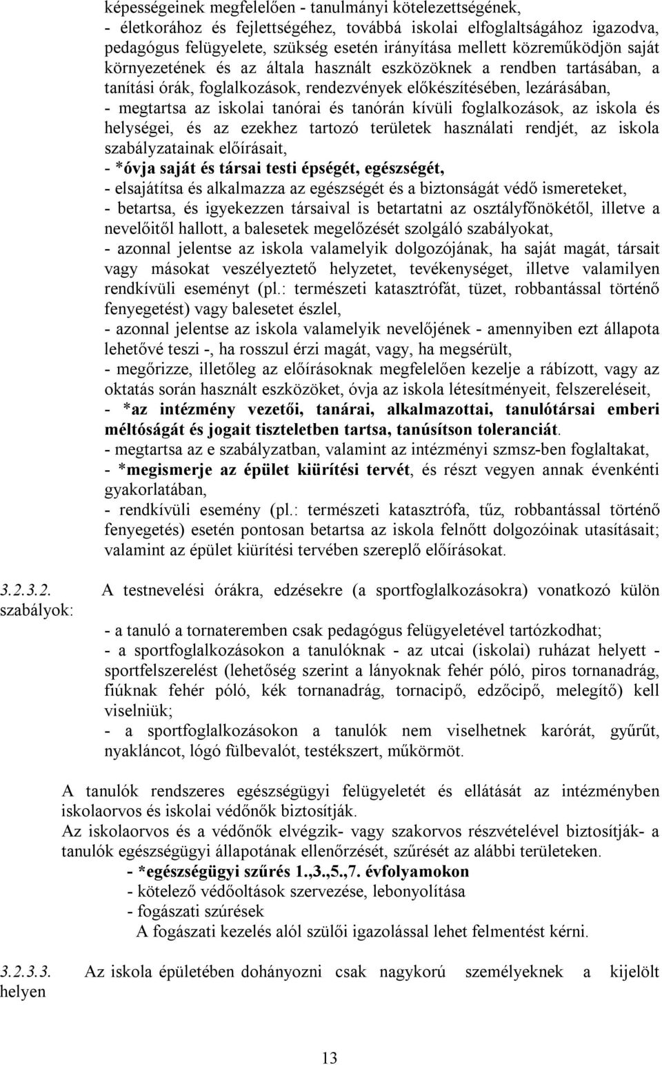 tanórán kívüli foglalkozások, az iskola és helységei, és az ezekhez tartozó területek használati rendjét, az iskola szabályzatainak előírásait, - *óvja saját és társai testi épségét, egészségét, -