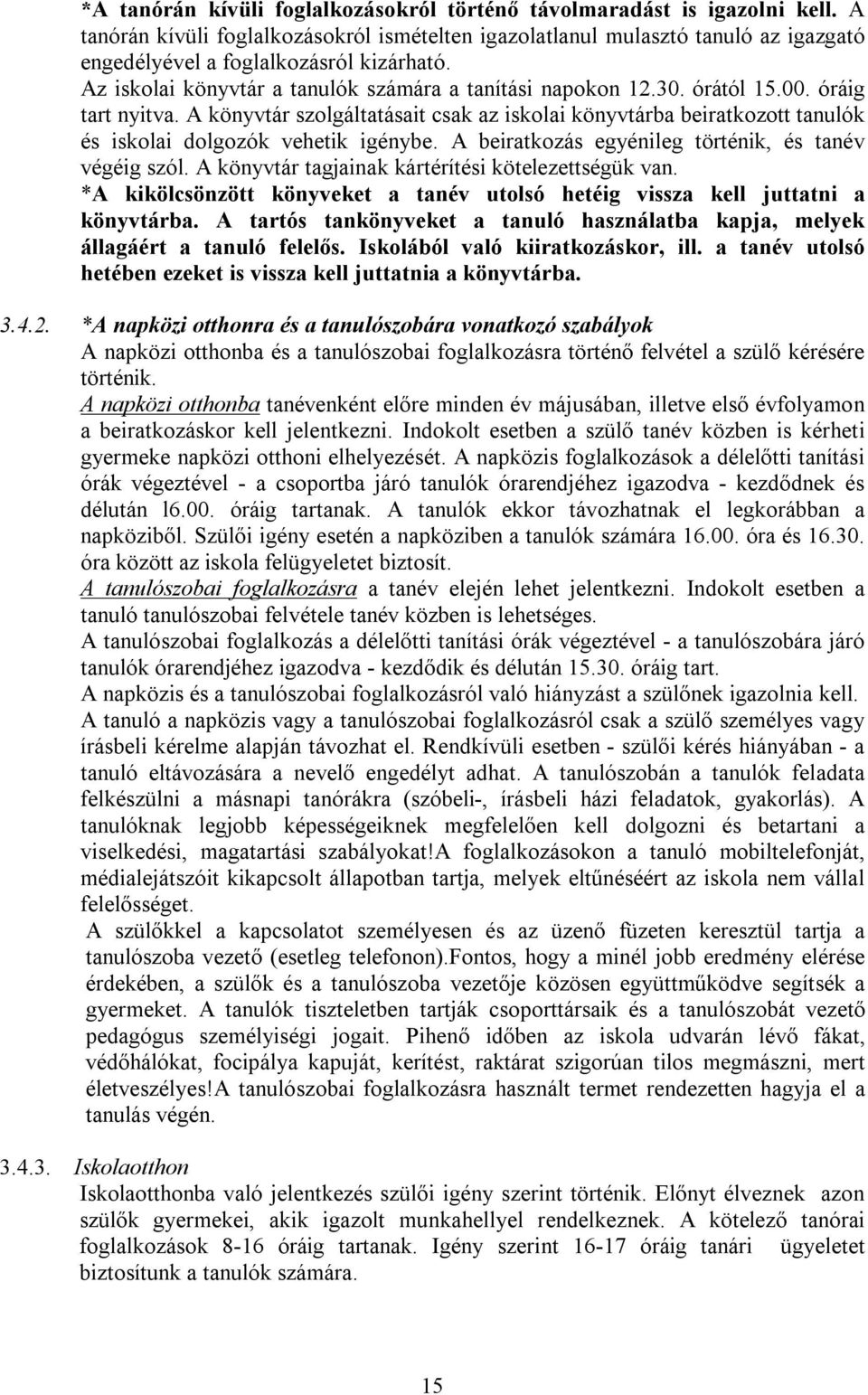 órától 15.00. óráig tart nyitva. A könyvtár szolgáltatásait csak az iskolai könyvtárba beiratkozott tanulók és iskolai dolgozók vehetik igénybe. A beiratkozás egyénileg történik, és tanév végéig szól.