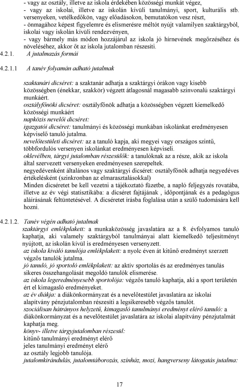 vagy bármely más módon hozzájárul az iskola jó hírnevének megőrzéséhez és növeléséhez, akkor őt az iskola jutalomban részesíti. 4.2.1.