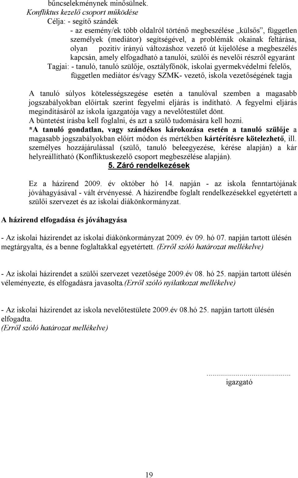 pozitív irányú változáshoz vezető út kijelölése a megbeszélés kapcsán, amely elfogadható a tanulói, szülői és nevelői részről egyaránt Tagjai: - tanuló, tanuló szülője, osztályfőnök, iskolai