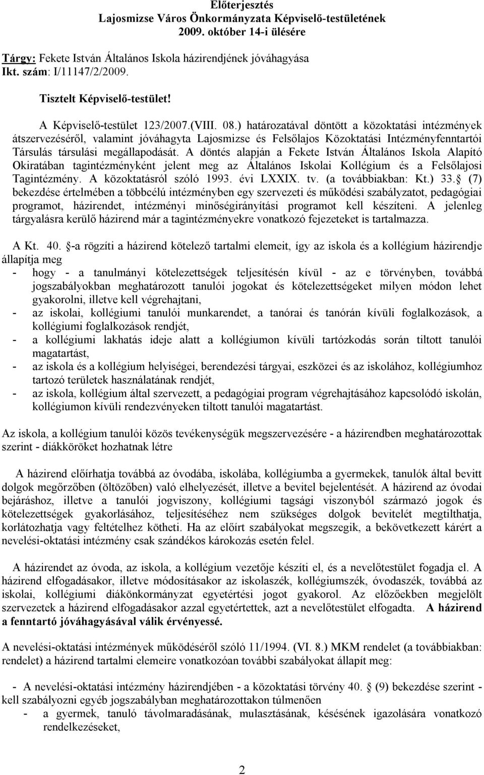 ) határozatával döntött a közoktatási intézmények átszervezéséről, valamint jóváhagyta Lajosmizse és Felsőlajos Közoktatási Intézményfenntartói Társulás társulási megállapodását.