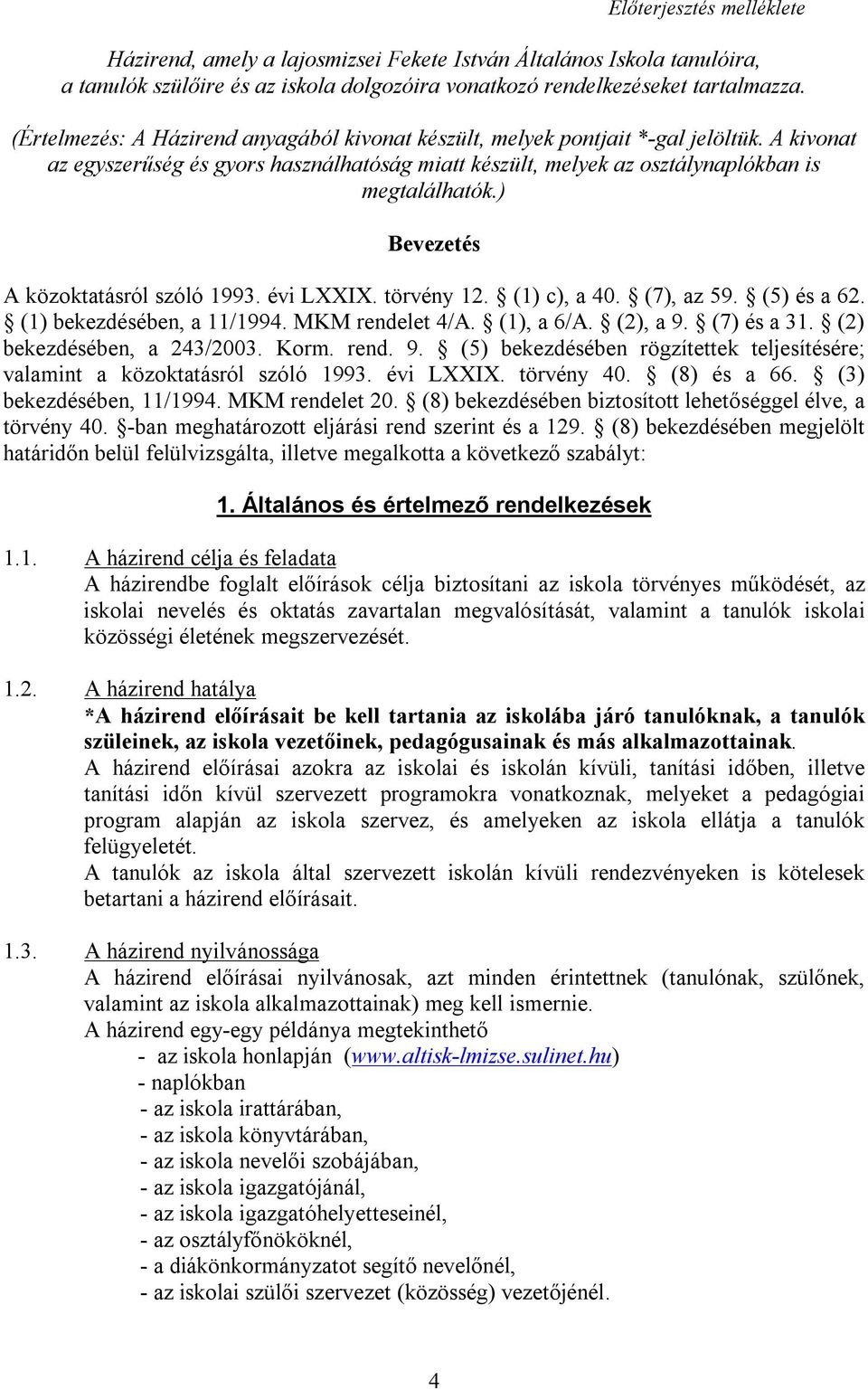 ) Bevezetés A közoktatásról szóló 1993. évi LXXIX. törvény 12. (1) c), a 40. (7), az 59. (5) és a 62. (1) bekezdésében, a 11/1994. MKM rendelet 4/A. (1), a 6/A. (2), a 9. (7) és a 31.