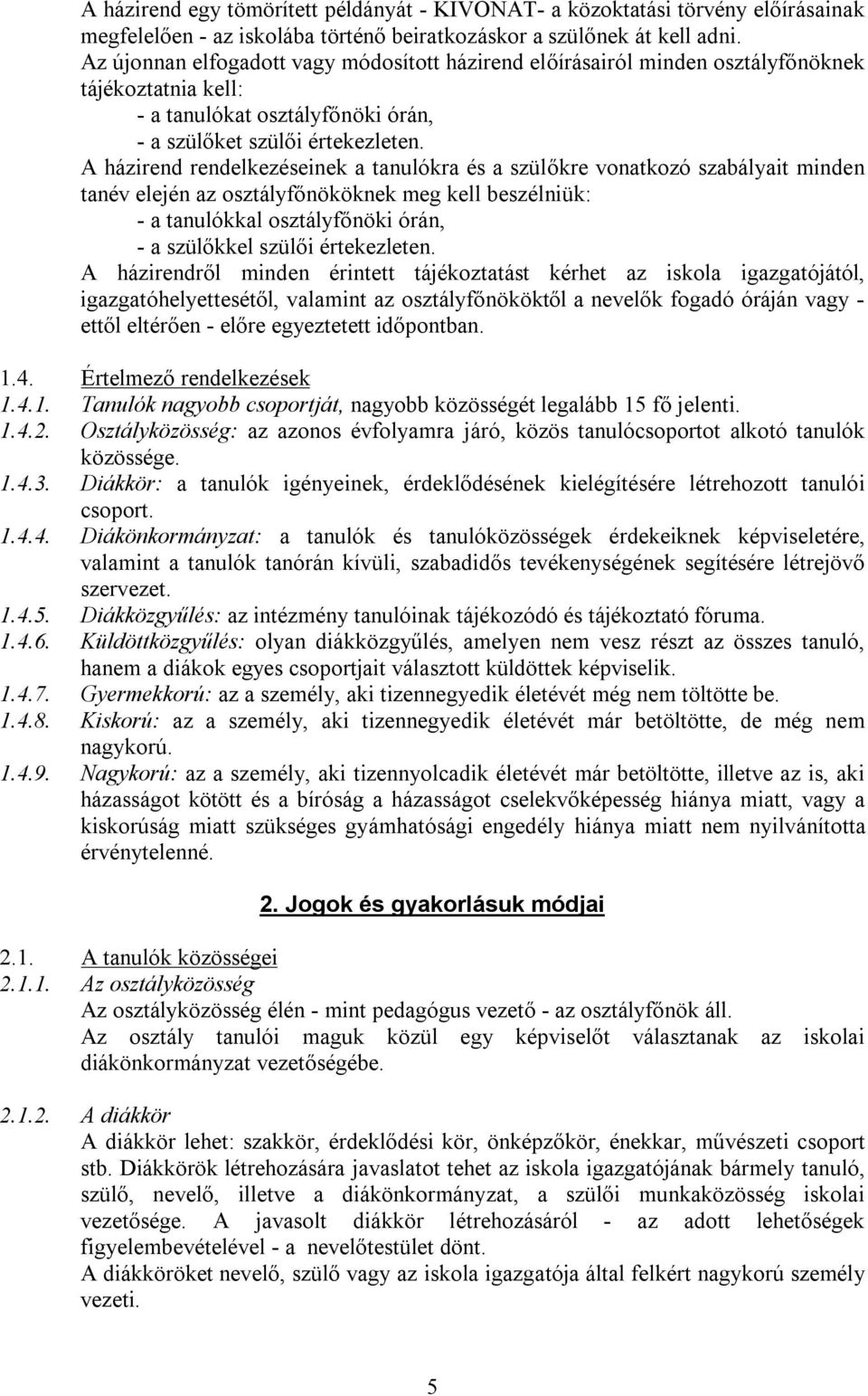 A házirend rendelkezéseinek a tanulókra és a szülőkre vonatkozó szabályait minden tanév elején az osztályfőnököknek meg kell beszélniük: - a tanulókkal osztályfőnöki órán, - a szülőkkel szülői