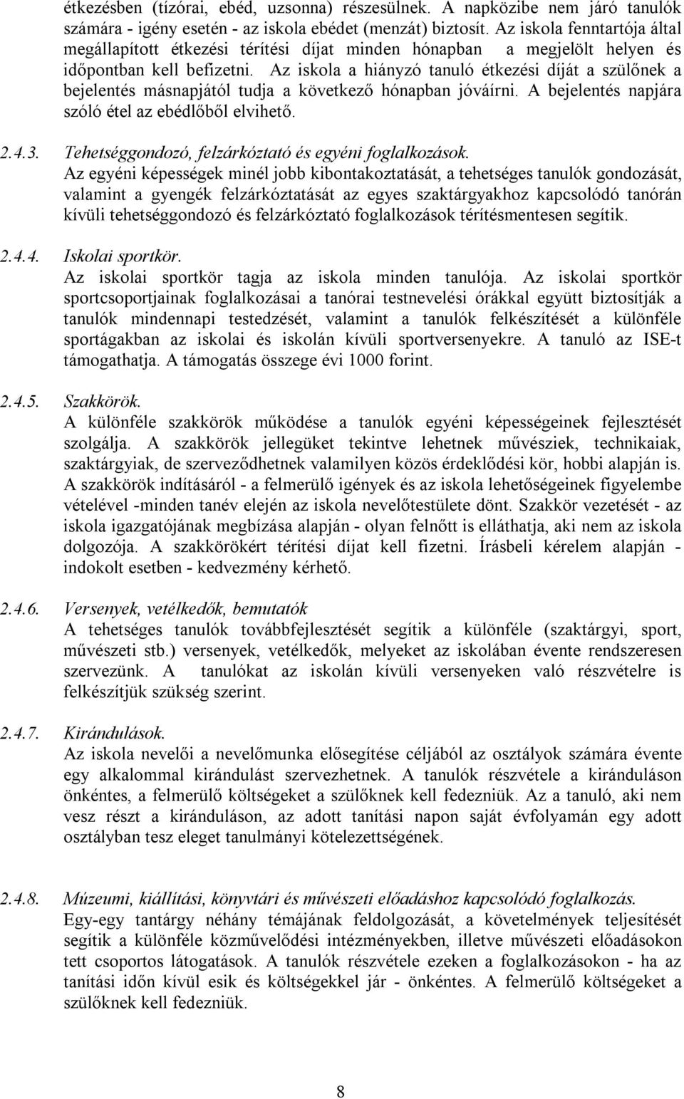 Az iskola a hiányzó tanuló étkezési díját a szülőnek a bejelentés másnapjától tudja a következő hónapban jóváírni. A bejelentés napjára szóló étel az ebédlőből elvihető. 2.4.3.