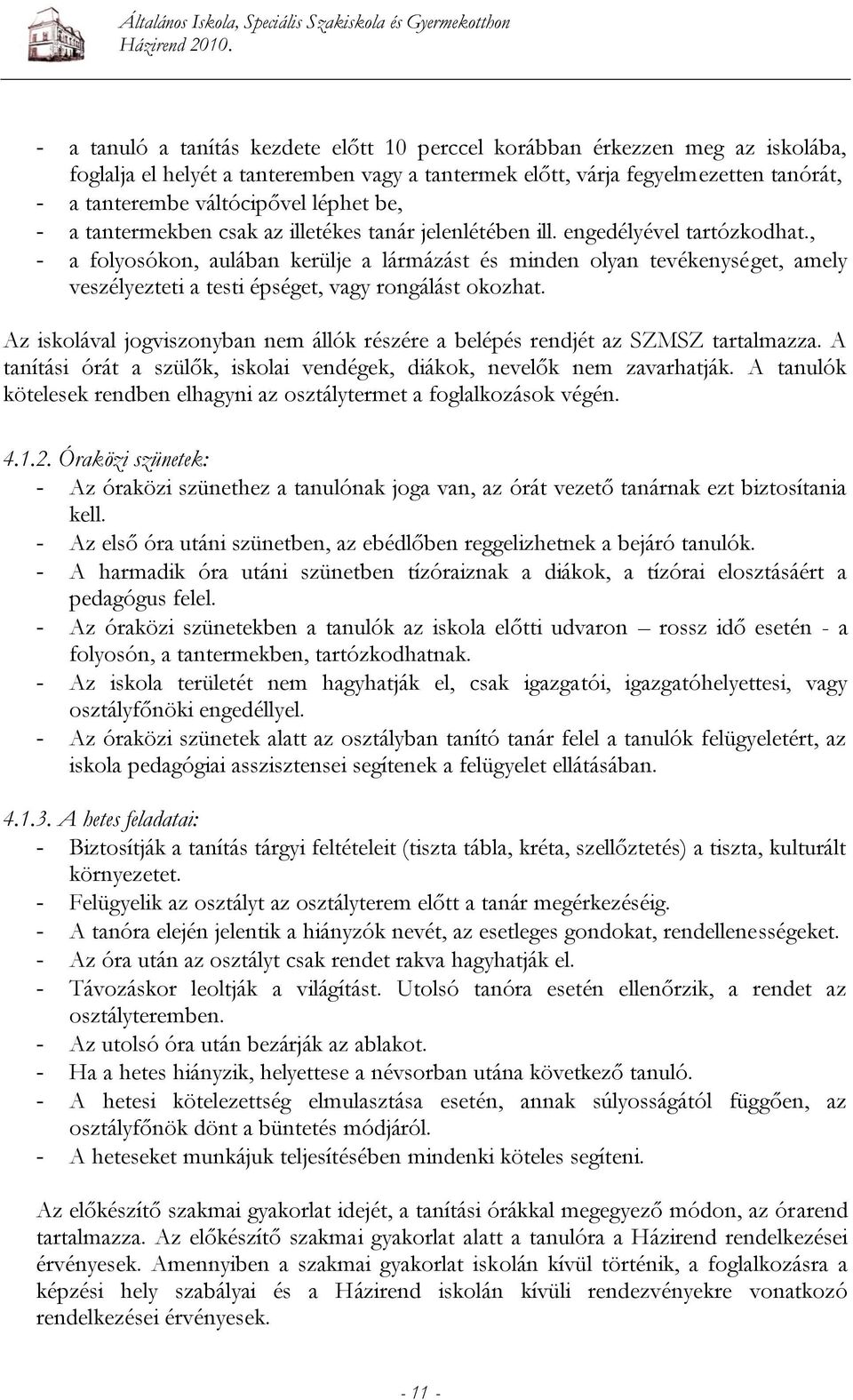 , - a folyosókon, aulában kerülje a lármázást és minden olyan tevékenységet, amely veszélyezteti a testi épséget, vagy rongálást okozhat.