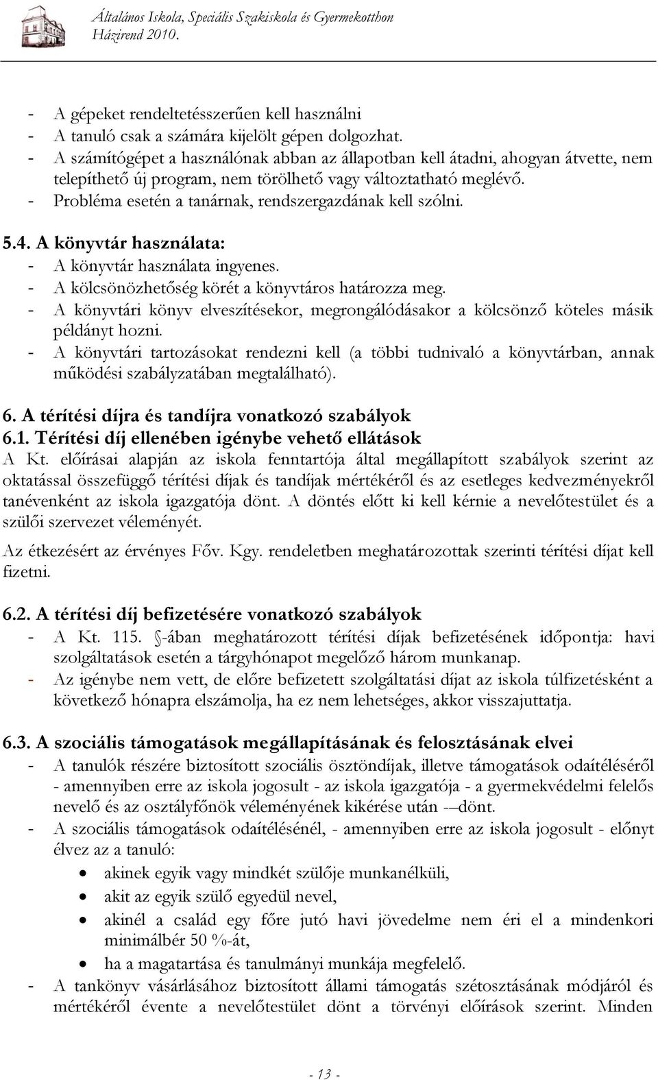 - Probléma esetén a tanárnak, rendszergazdának kell szólni. 5.4. A könyvtár használata: - A könyvtár használata ingyenes. - A kölcsönözhetőség körét a könyvtáros határozza meg.