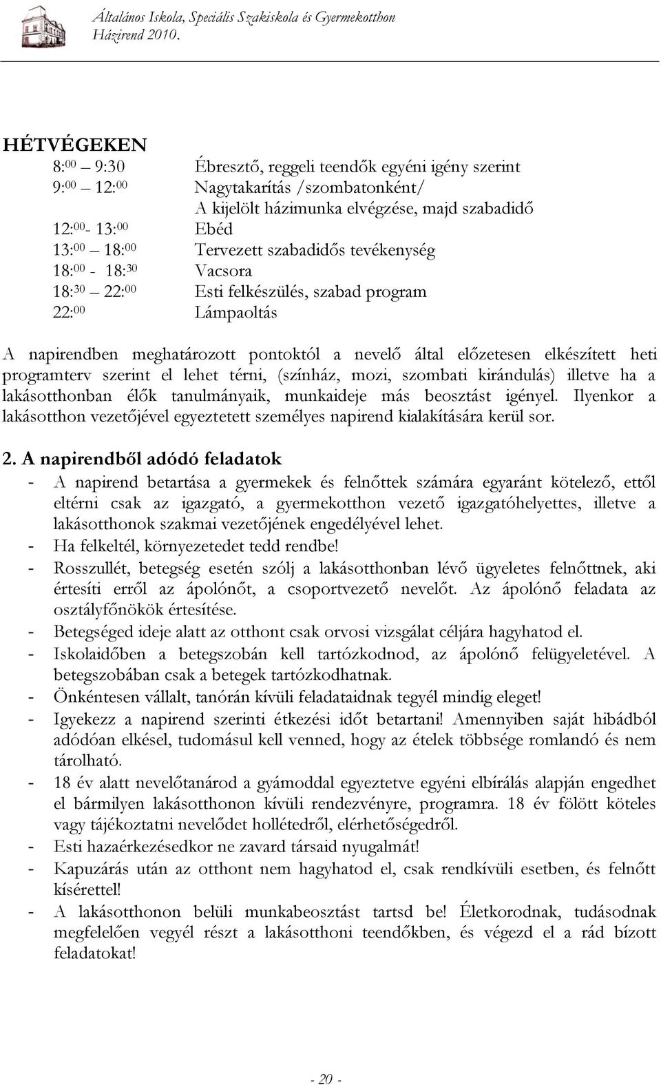 heti programterv szerint el lehet térni, (színház, mozi, szombati kirándulás) illetve ha a lakásotthonban élők tanulmányaik, munkaideje más beosztást igényel.