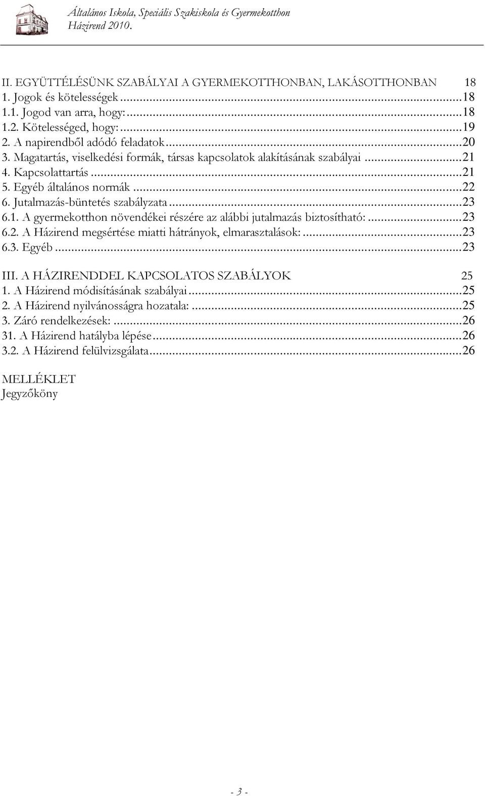 .. 23 6.2. A Házirend megsértése miatti hátrányok, elmarasztalások:... 23 6.3. Egyéb... 23 III. A HÁZIRENDDEL KAPCSOLATOS SZABÁLYOK 25 1. A Házirend módisításának szabályai... 25 2.