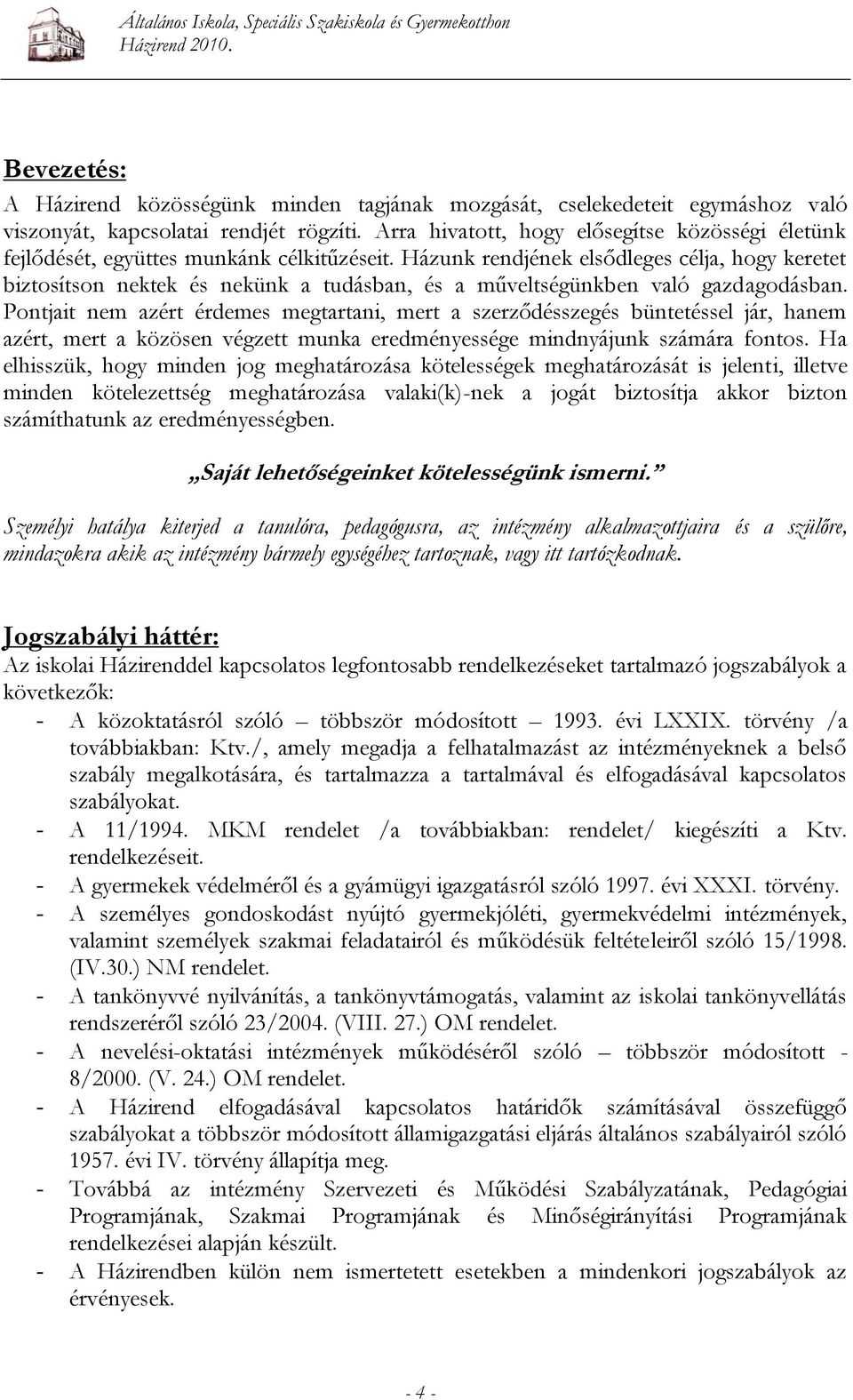 Házunk rendjének elsődleges célja, hogy keretet biztosítson nektek és nekünk a tudásban, és a műveltségünkben való gazdagodásban.