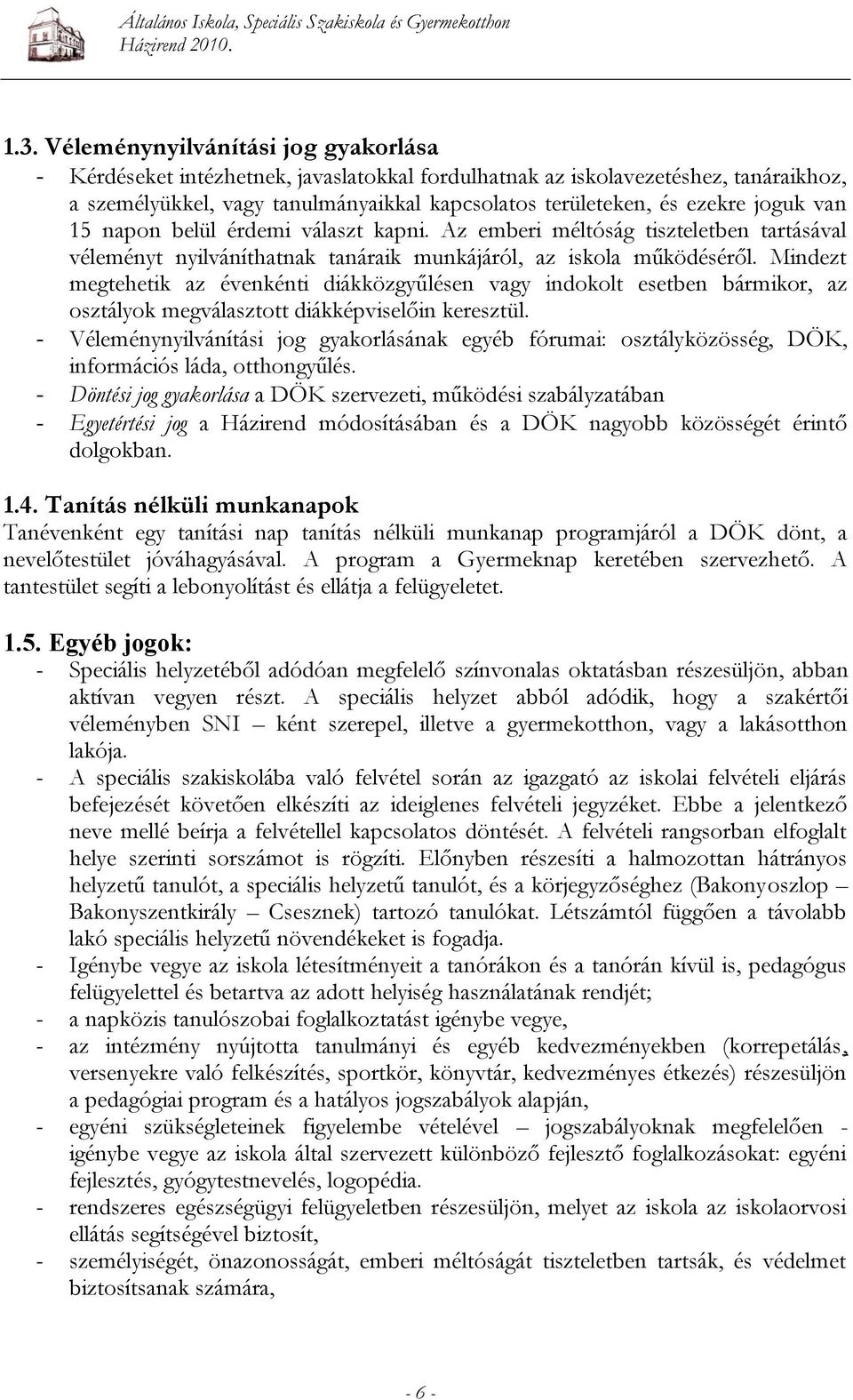 Mindezt megtehetik az évenkénti diákközgyűlésen vagy indokolt esetben bármikor, az osztályok megválasztott diákképviselőin keresztül.