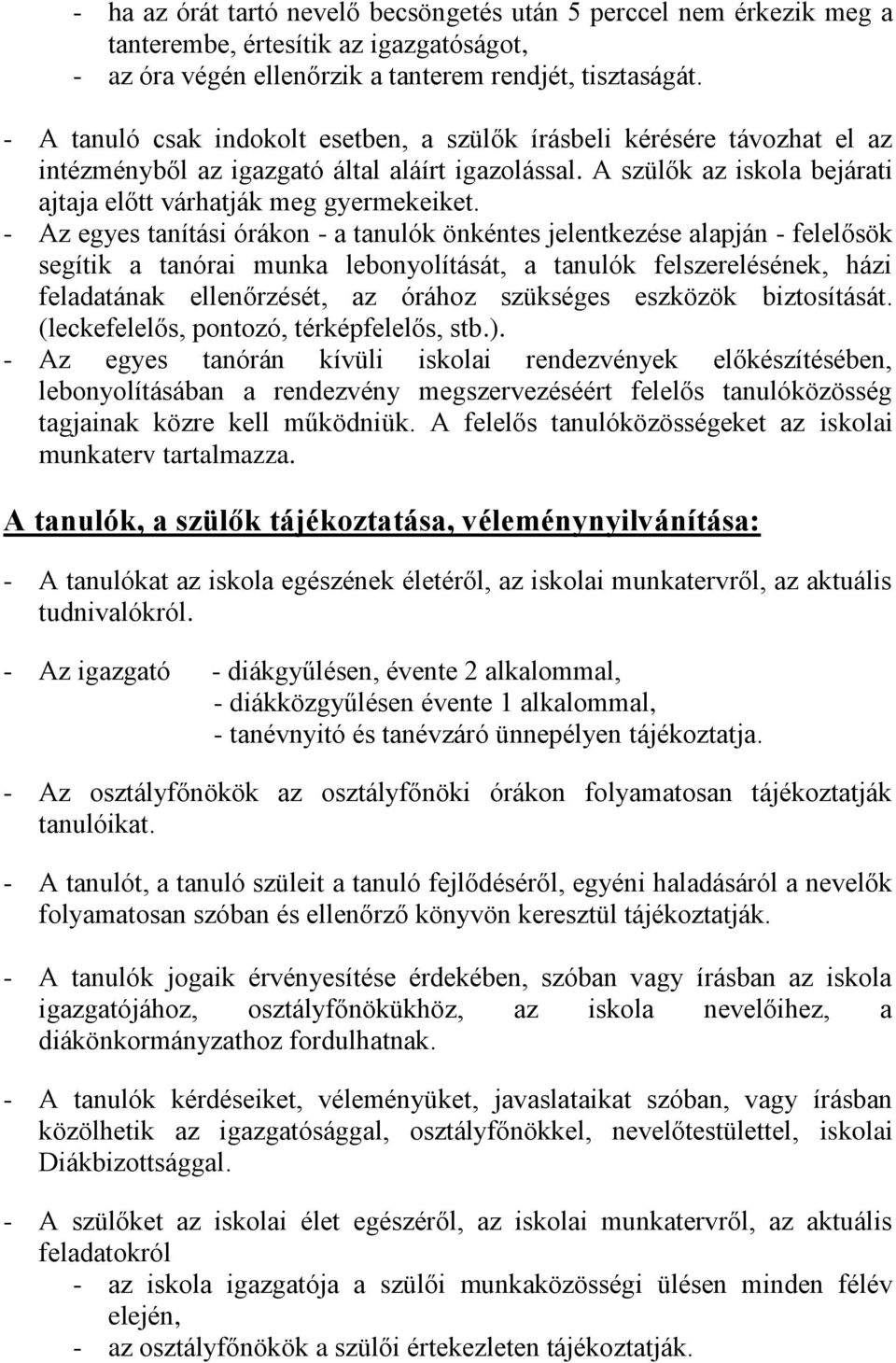 - Az egyes tanítási órákon - a tanulók önkéntes jelentkezése alapján - felelősök segítik a tanórai munka lebonyolítását, a tanulók felszerelésének, házi feladatának ellenőrzését, az órához szükséges