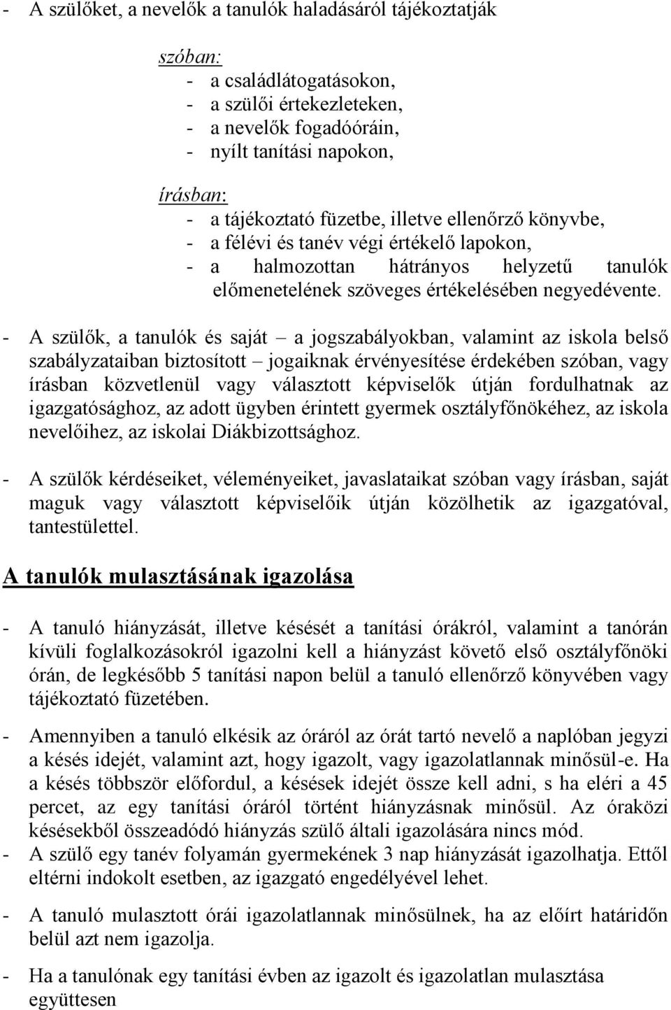 - A szülők, a tanulók és saját a jogszabályokban, valamint az iskola belső szabályzataiban biztosított jogaiknak érvényesítése érdekében szóban, vagy írásban közvetlenül vagy választott képviselők