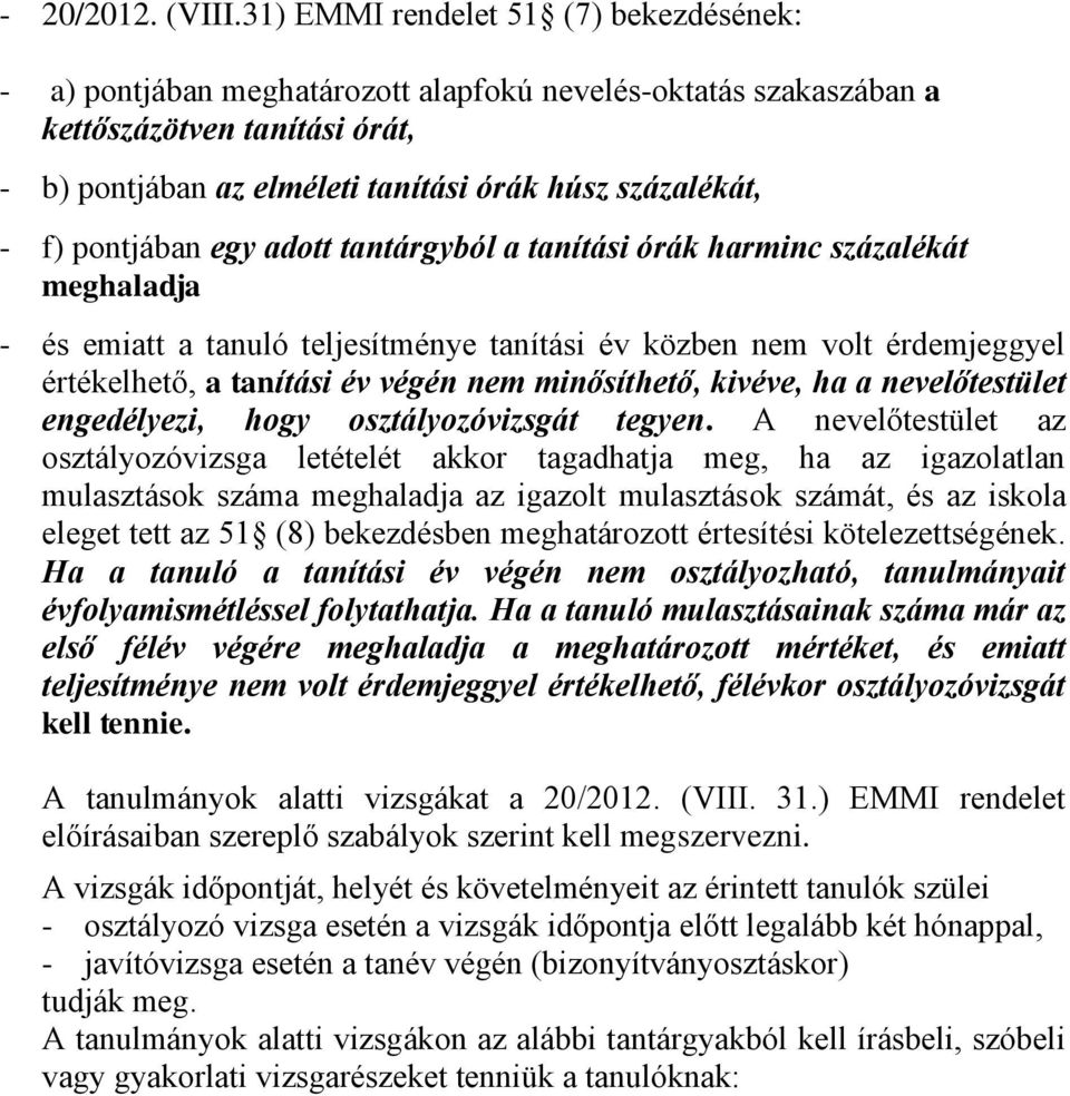 pontjában egy adott tantárgyból a tanítási órák harminc százalékát meghaladja - és emiatt a tanuló teljesítménye tanítási év közben nem volt érdemjeggyel értékelhető, a tanítási év végén nem