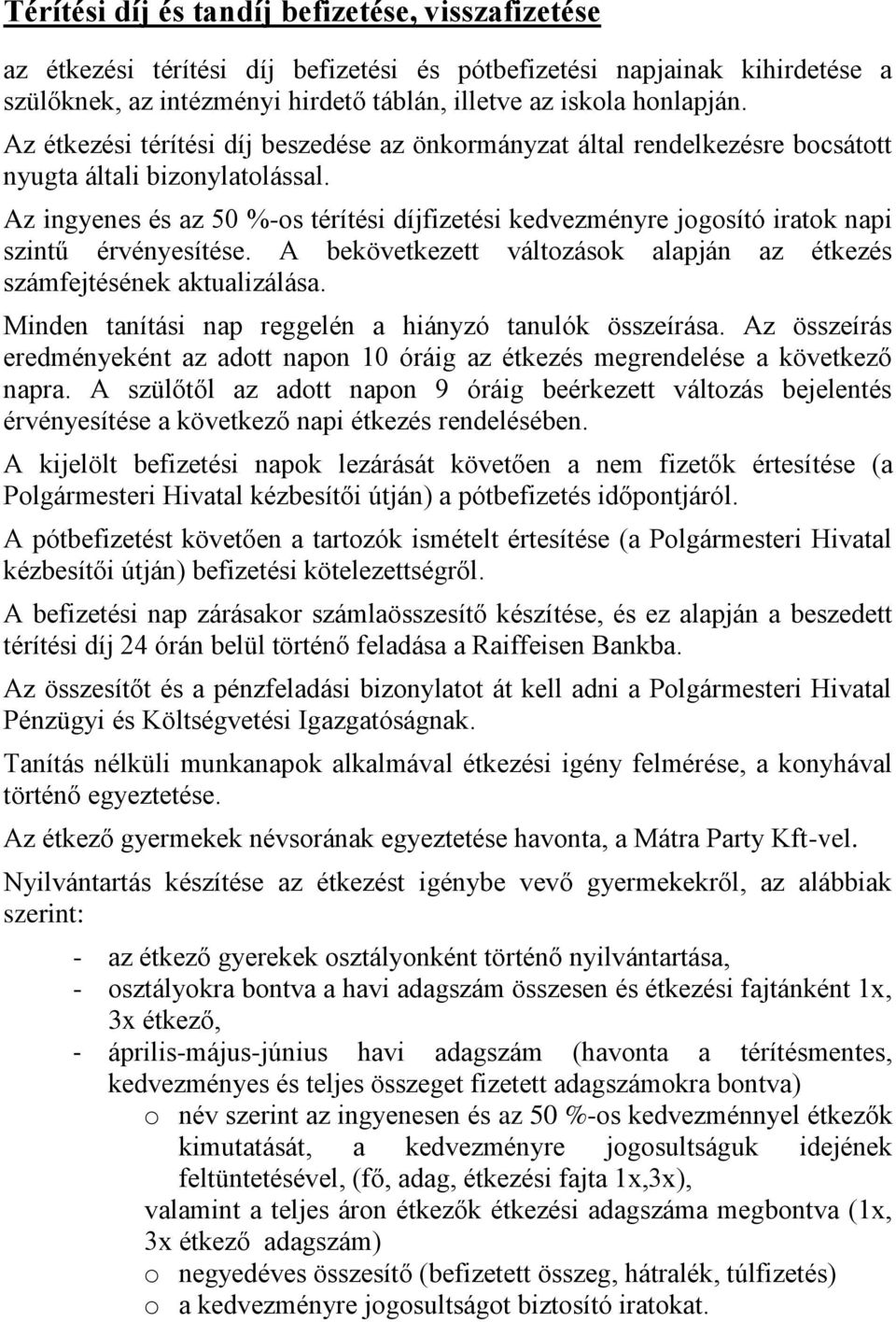 Az ingyenes és az 50 %-os térítési díjfizetési kedvezményre jogosító iratok napi szintű érvényesítése. A bekövetkezett változások alapján az étkezés számfejtésének aktualizálása.