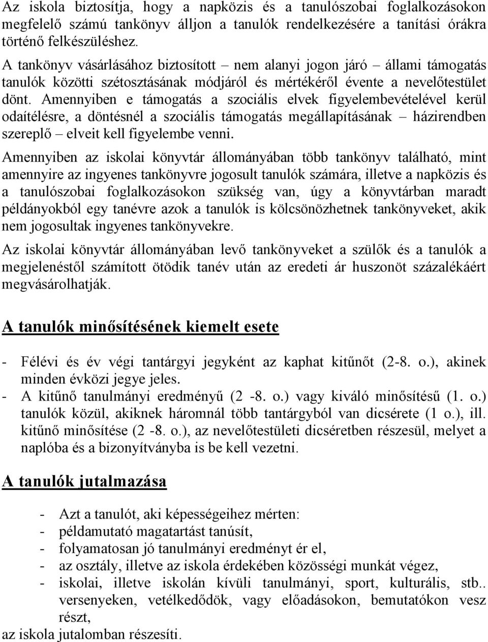 Amennyiben e támogatás a szociális elvek figyelembevételével kerül odaítélésre, a döntésnél a szociális támogatás megállapításának házirendben szereplő elveit kell figyelembe venni.