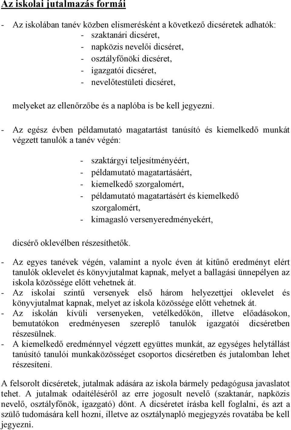 - Az egész évben példamutató magatartást tanúsító és kiemelkedő munkát végzett tanulók a tanév végén: dicsérő oklevélben részesíthetők.