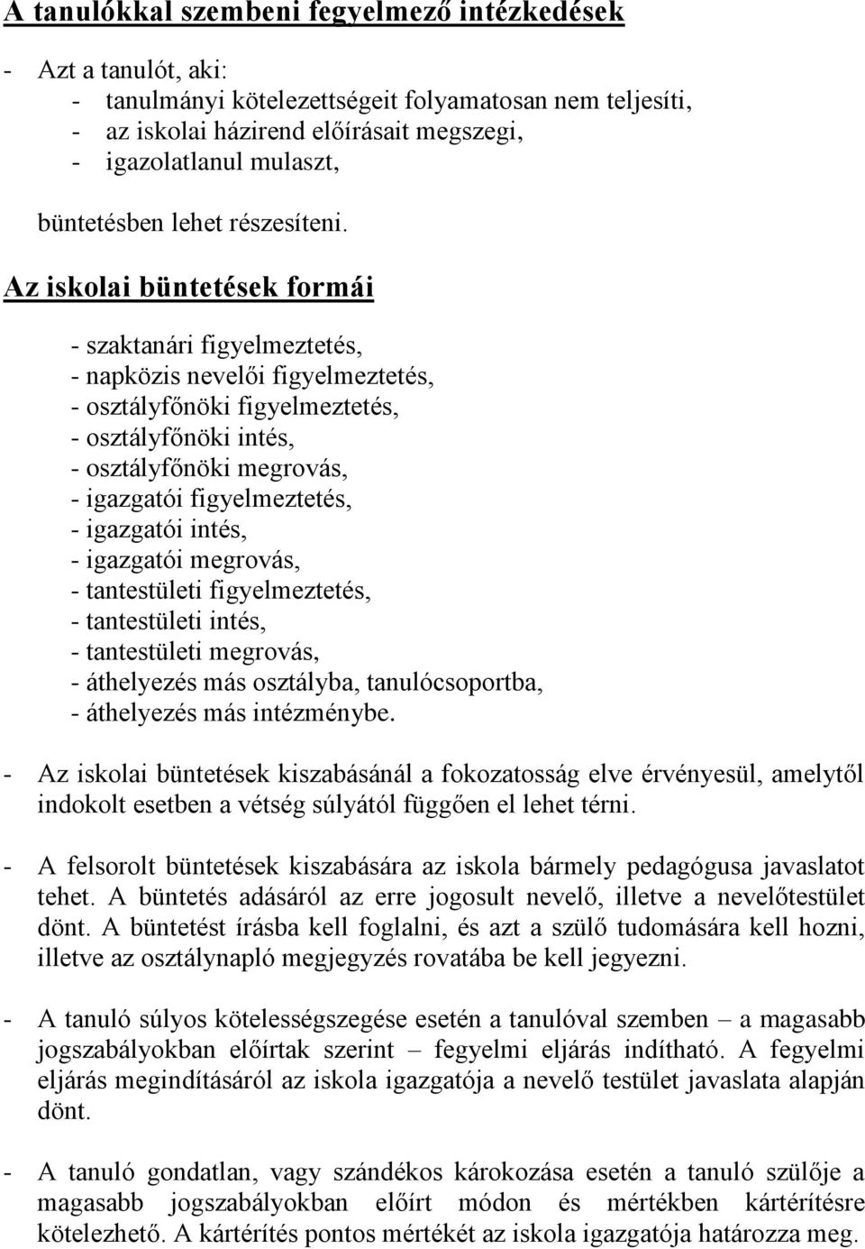 Az iskolai büntetések formái - szaktanári figyelmeztetés, - napközis nevelői figyelmeztetés, - osztályfőnöki figyelmeztetés, - osztályfőnöki intés, - osztályfőnöki megrovás, - igazgatói