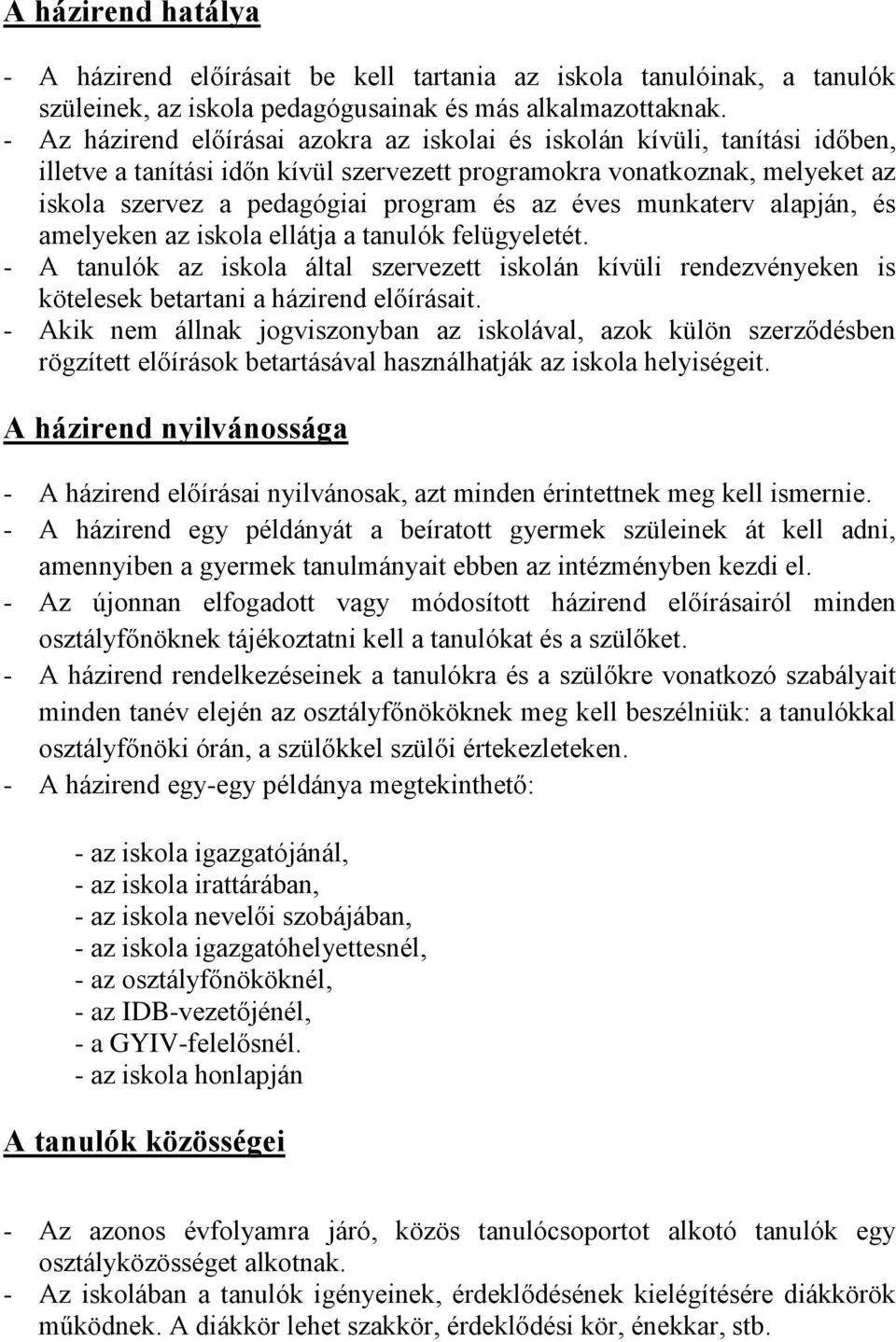 éves munkaterv alapján, és amelyeken az iskola ellátja a tanulók felügyeletét. - A tanulók az iskola által szervezett iskolán kívüli rendezvényeken is kötelesek betartani a házirend előírásait.