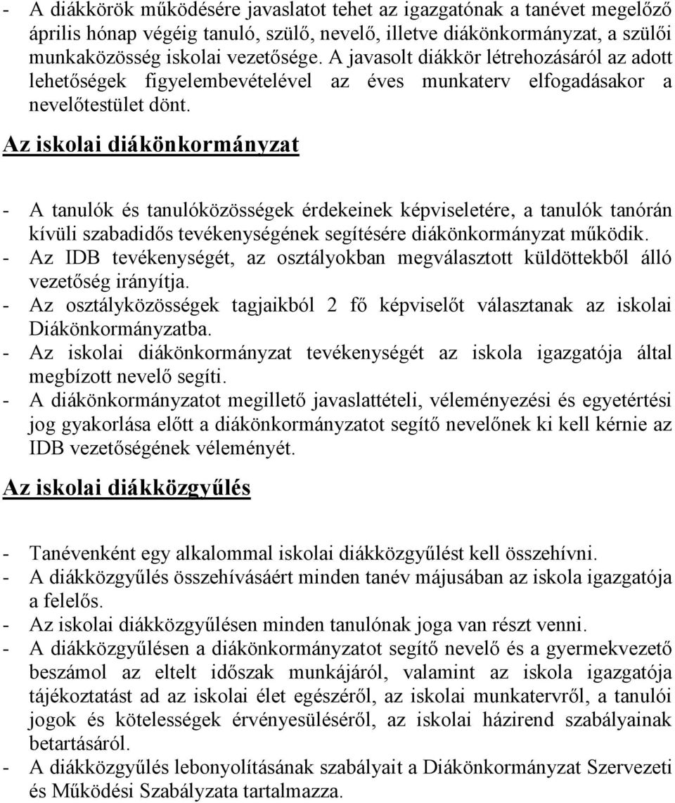 Az iskolai diákönkormányzat - A tanulók és tanulóközösségek érdekeinek képviseletére, a tanulók tanórán kívüli szabadidős tevékenységének segítésére diákönkormányzat működik.