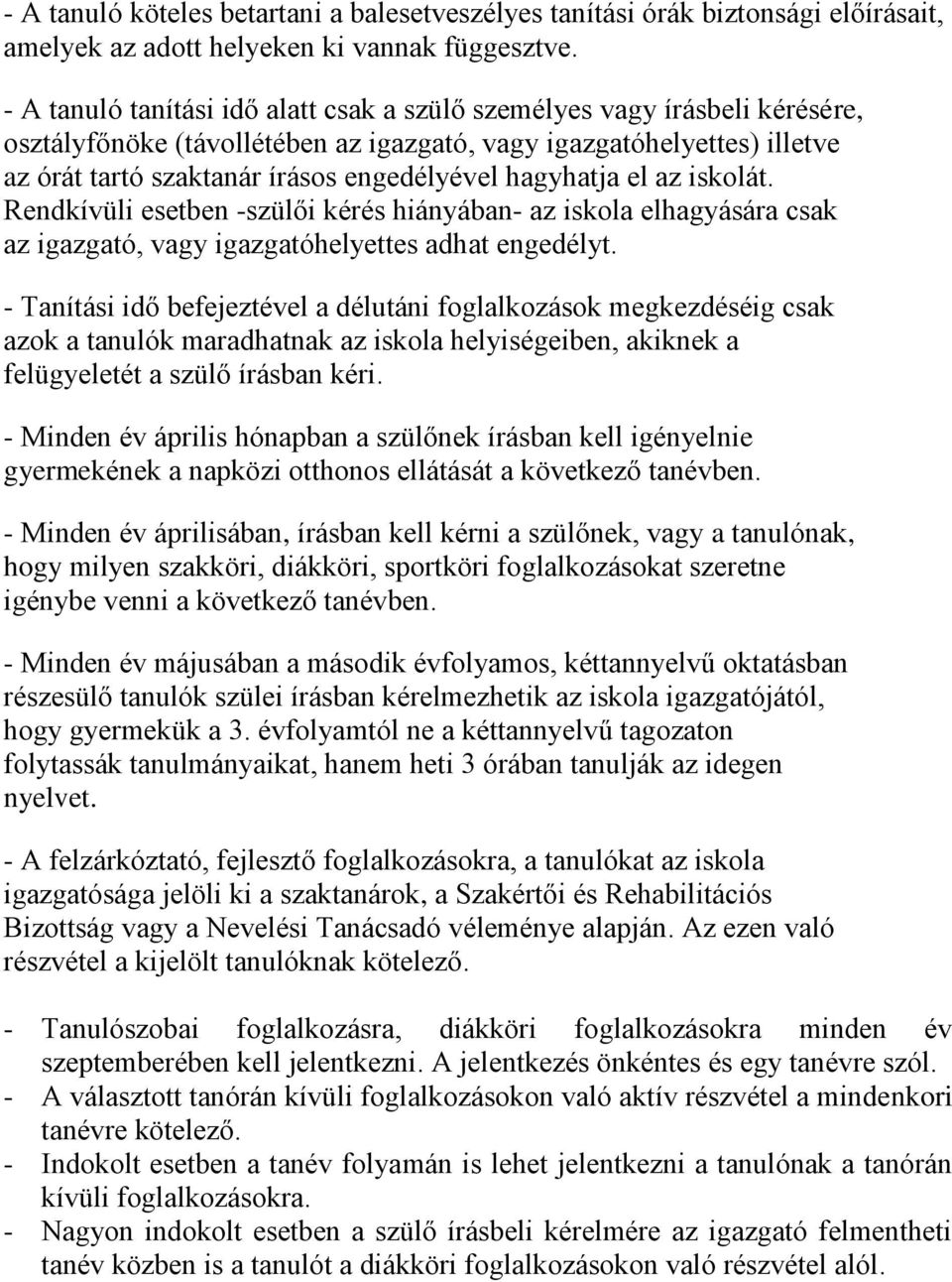 hagyhatja el az iskolát. Rendkívüli esetben -szülői kérés hiányában- az iskola elhagyására csak az igazgató, vagy igazgatóhelyettes adhat engedélyt.