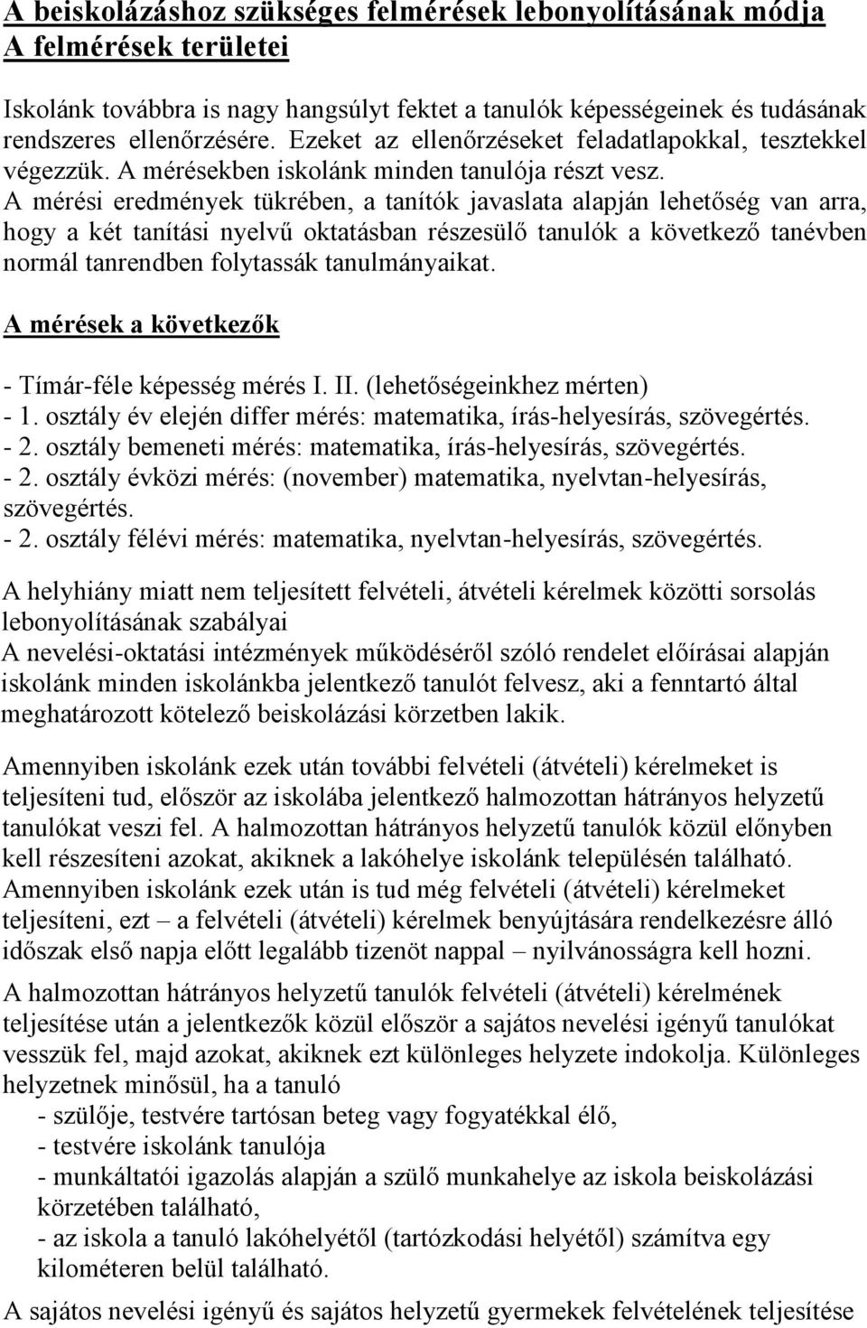 A mérési eredmények tükrében, a tanítók javaslata alapján lehetőség van arra, hogy a két tanítási nyelvű oktatásban részesülő tanulók a következő tanévben normál tanrendben folytassák tanulmányaikat.