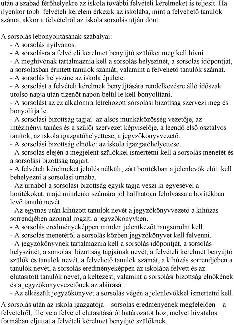 A sorsolás lebonyolításának szabályai: - A sorsolás nyilvános. - A sorsolásra a felvételi kérelmet benyújtó szülőket meg kell hívni.