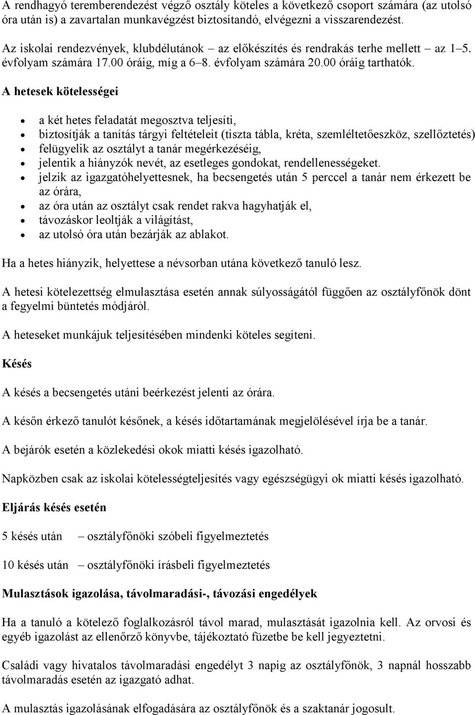 A hetesek kötelességei a két hetes feladatát megosztva teljesíti, biztosítják a tanítás tárgyi feltételeit (tiszta tábla, kréta, szemléltetőeszköz, szellőztetés) felügyelik az osztályt a tanár