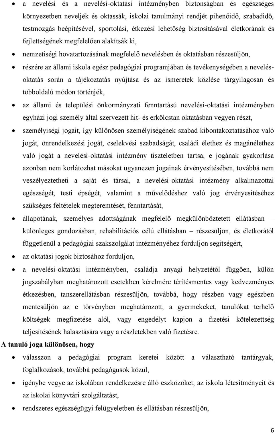 pedagógiai programjában és tevékenységében a nevelésoktatás során a tájékoztatás nyújtása és az ismeretek közlése tárgyilagosan és többoldalú módon történjék, az állami és települési önkormányzati