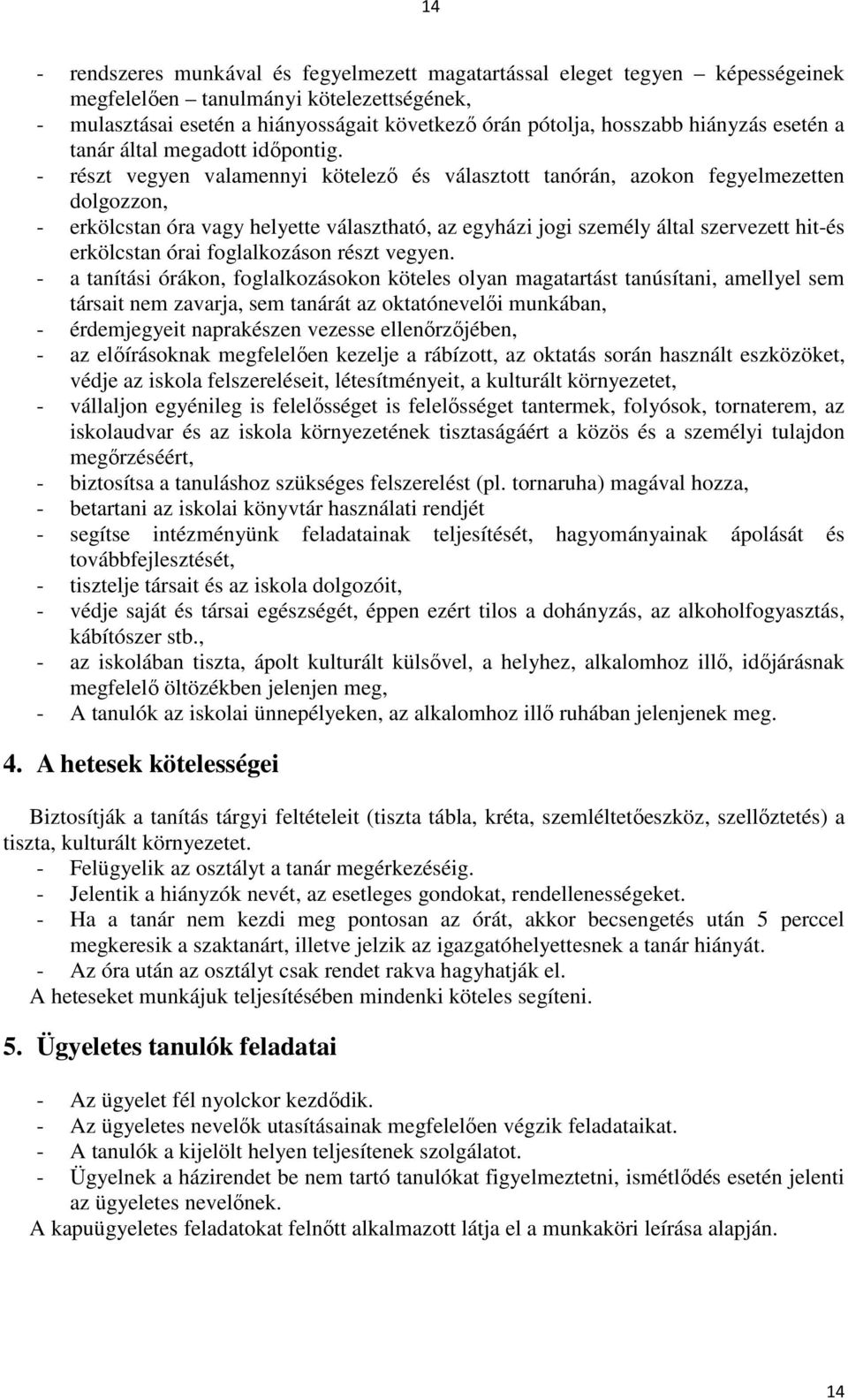 - részt vegyen valamennyi kötelező és választott tanórán, azokon fegyelmezetten dolgozzon, - erkölcstan óra vagy helyette választható, az egyházi jogi személy által szervezett hit-és erkölcstan órai