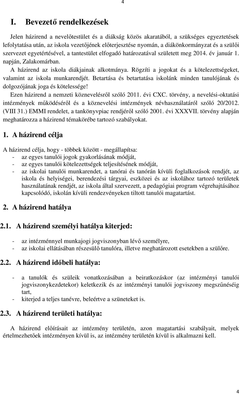 Rögzíti a jogokat és a kötelezettségeket, valamint az iskola munkarendjét. Betartása és betartatása iskolánk minden tanulójának és dolgozójának joga és kötelessége!